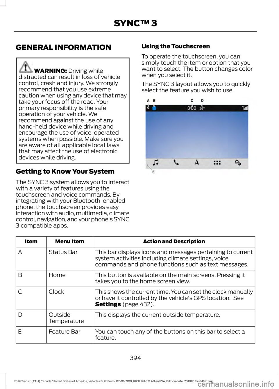 FORD TRANSIT 2019  Owners Manual GENERAL INFORMATION
WARNING: Driving while
distracted can result in loss of vehicle
control, crash and injury. We strongly
recommend that you use extreme
caution when using any device that may
take yo