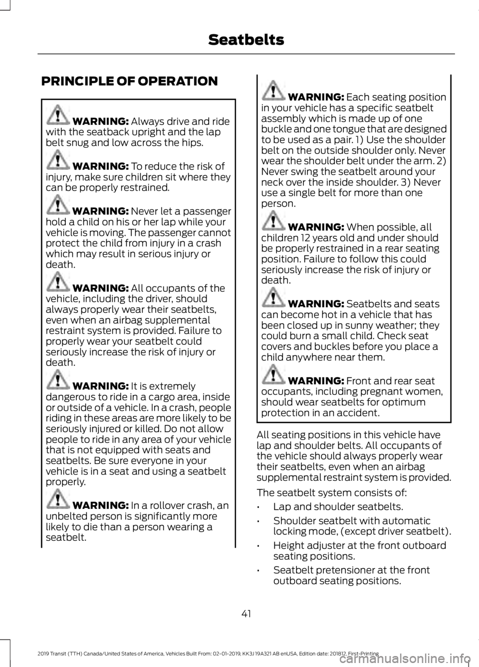 FORD TRANSIT 2019 Service Manual PRINCIPLE OF OPERATION
WARNING: Always drive and ride
with the seatback upright and the lap
belt snug and low across the hips. WARNING: 
To reduce the risk of
injury, make sure children sit where they