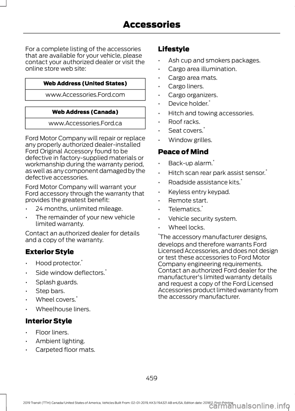 FORD TRANSIT 2019 Owners Guide For a complete listing of the accessories
that are available for your vehicle, please
contact your authorized dealer or visit the
online store web site:
Web Address (United States)
www.Accessories.For FORD TRANSIT 2019 Owners Guide For a complete listing of the accessories
that are available for your vehicle, please
contact your authorized dealer or visit the
online store web site:
Web Address (United States)
www.Accessories.For