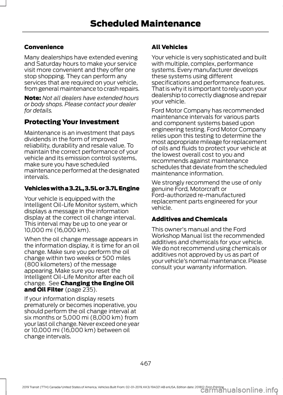 FORD TRANSIT 2019 User Guide Convenience
Many dealerships have extended evening
and Saturday hours to make your service
visit more convenient and they offer one
stop shopping. They can perform any
services that are required on yo FORD TRANSIT 2019 User Guide Convenience
Many dealerships have extended evening
and Saturday hours to make your service
visit more convenient and they offer one
stop shopping. They can perform any
services that are required on yo
