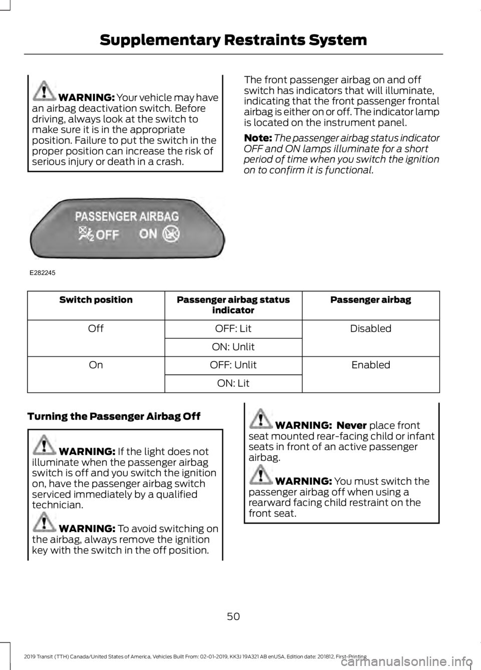 FORD TRANSIT 2019 Workshop Manual WARNING: Your vehicle may have
an airbag deactivation switch. Before
driving, always look at the switch to
make sure it is in the appropriate
position. Failure to put the switch in the
proper position FORD TRANSIT 2019 Workshop Manual WARNING: Your vehicle may have
an airbag deactivation switch. Before
driving, always look at the switch to
make sure it is in the appropriate
position. Failure to put the switch in the
proper position