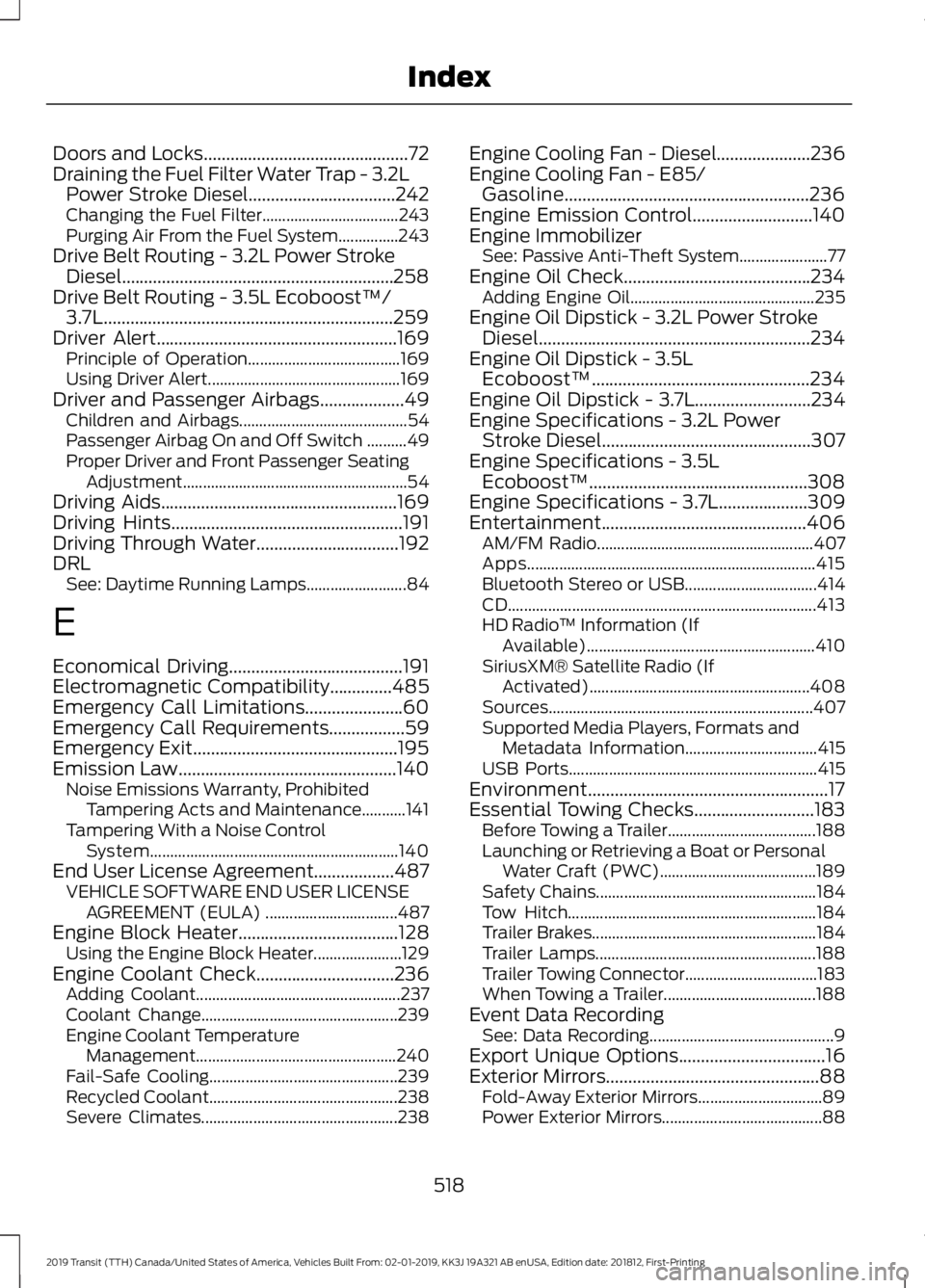 FORD TRANSIT 2019 Owners Manual Doors and Locks..............................................72
Draining the Fuel Filter Water Trap - 3.2L
Power Stroke Diesel.................................242
Changing the Fuel Filter............. FORD TRANSIT 2019 Owners Manual Doors and Locks..............................................72
Draining the Fuel Filter Water Trap - 3.2L
Power Stroke Diesel.................................242
Changing the Fuel Filter.............