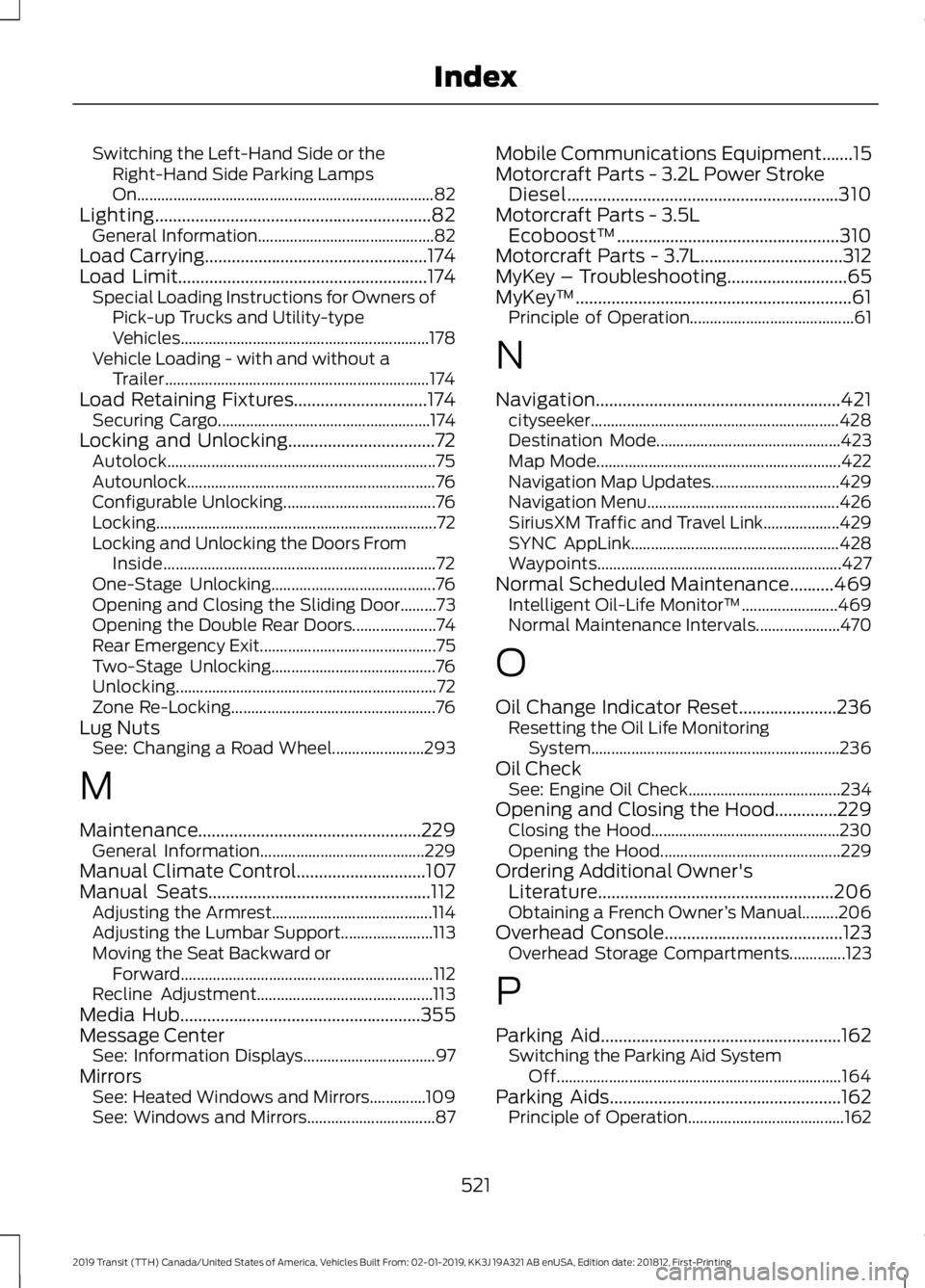 FORD TRANSIT 2019 Owners Manual Switching the Left-Hand Side or the
Right-Hand Side Parking Lamps
On........................................................................\
.. 82
Lighting............................................ FORD TRANSIT 2019 Owners Manual Switching the Left-Hand Side or the
Right-Hand Side Parking Lamps
On........................................................................\
.. 82
Lighting............................................