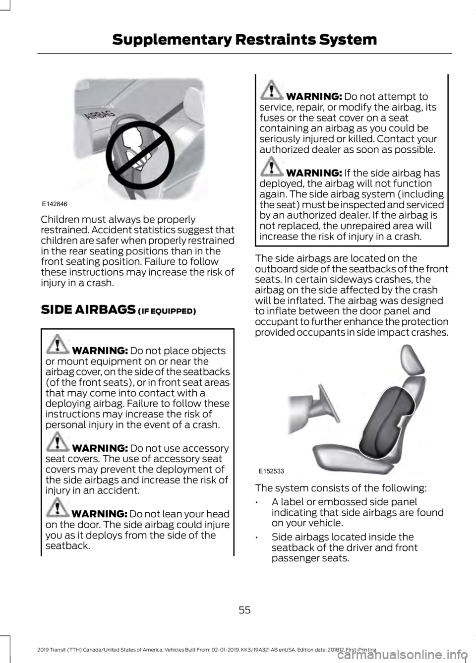 FORD TRANSIT 2019 Workshop Manual Children must always be properly
restrained. Accident statistics suggest that
children are safer when properly restrained
in the rear seating positions than in the
front seating position. Failure to f FORD TRANSIT 2019 Workshop Manual Children must always be properly
restrained. Accident statistics suggest that
children are safer when properly restrained
in the rear seating positions than in the
front seating position. Failure to f