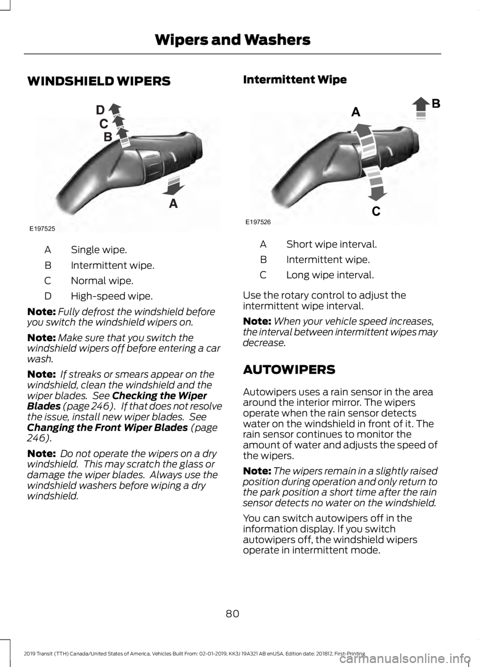 FORD TRANSIT 2019  Owners Manual WINDSHIELD WIPERS
Single wipe.
A
Intermittent wipe.
B
Normal wipe.
C
High-speed wipe.
D
Note: Fully defrost the windshield before
you switch the windshield wipers on.
Note: Make sure that you switch t