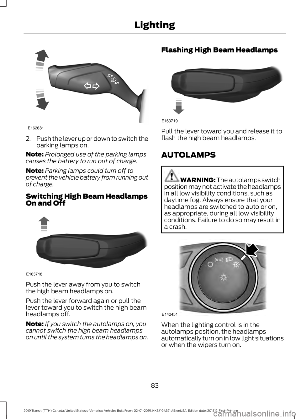 FORD TRANSIT 2019 Manual Online 2.
Push the lever up or down to switch the
parking lamps on.
Note: Prolonged use of the parking lamps
causes the battery to run out of charge.
Note: Parking lamps could turn off to
prevent the vehicle FORD TRANSIT 2019 Manual Online 2.
Push the lever up or down to switch the
parking lamps on.
Note: Prolonged use of the parking lamps
causes the battery to run out of charge.
Note: Parking lamps could turn off to
prevent the vehicle