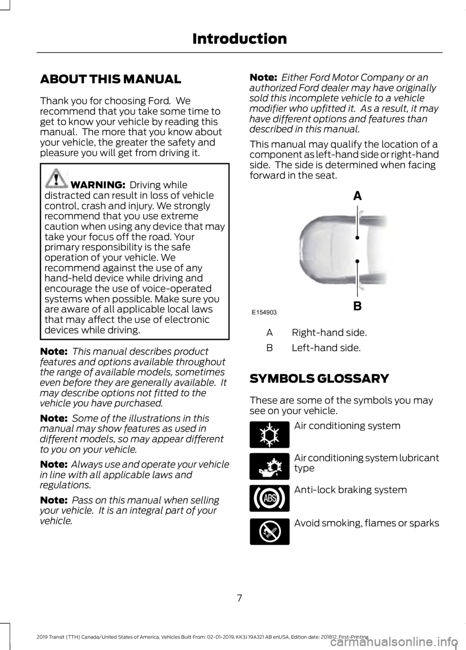 FORD TRANSIT 2019 Owners Manual ABOUT THIS MANUAL
Thank you for choosing Ford. We
recommend that you take some time to
get to know your vehicle by reading this
manual. The more that you know about
your vehicle, the greater the saf FORD TRANSIT 2019 Owners Manual ABOUT THIS MANUAL
Thank you for choosing Ford. We
recommend that you take some time to
get to know your vehicle by reading this
manual. The more that you know about
your vehicle, the greater the saf