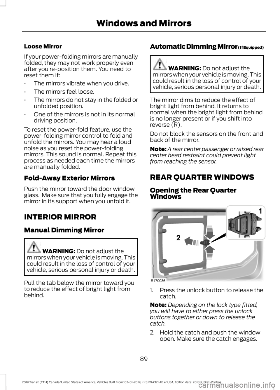 FORD TRANSIT 2019 Owners Manual Loose Mirror
If your power-folding mirrors are manually
folded, they may not work properly even
after you re-position them. You need to
reset them if:
•
The mirrors vibrate when you drive.
• The m FORD TRANSIT 2019 Owners Manual Loose Mirror
If your power-folding mirrors are manually
folded, they may not work properly even
after you re-position them. You need to
reset them if:
•
The mirrors vibrate when you drive.
• The m