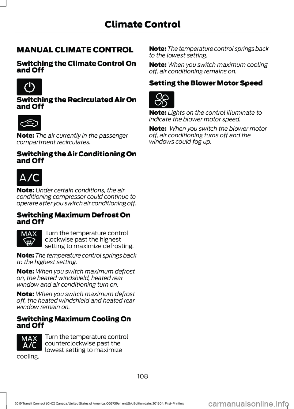 FORD TRANSIT CONNECT 2019 Owners Manual MANUAL CLIMATE CONTROL
Switching the Climate Control On
and Off
Switching the Recirculated Air On
and Off
Note:
The air currently in the passenger
compartment recirculates.
Switching the Air Condition FORD TRANSIT CONNECT 2019 Owners Manual MANUAL CLIMATE CONTROL
Switching the Climate Control On
and Off
Switching the Recirculated Air On
and Off
Note:
The air currently in the passenger
compartment recirculates.
Switching the Air Condition