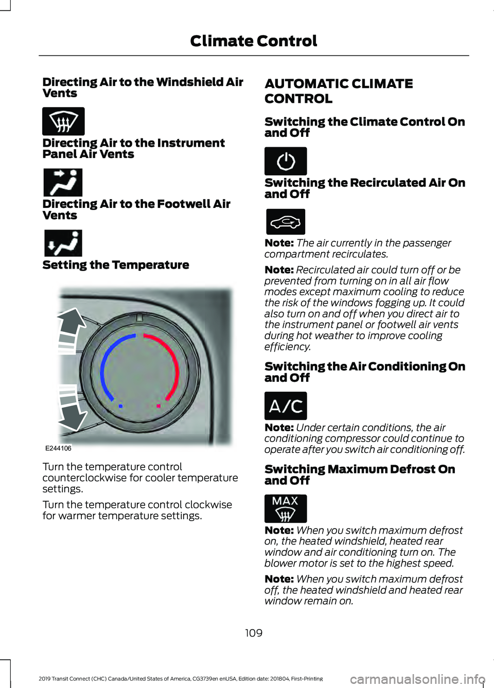 FORD TRANSIT CONNECT 2019 Owners Manual Directing Air to the Windshield Air
Vents
Directing Air to the Instrument
Panel Air Vents
Directing Air to the Footwell Air
Vents
Setting the Temperature
Turn the temperature control
counterclockwise FORD TRANSIT CONNECT 2019 Owners Manual Directing Air to the Windshield Air
Vents
Directing Air to the Instrument
Panel Air Vents
Directing Air to the Footwell Air
Vents
Setting the Temperature
Turn the temperature control
counterclockwise