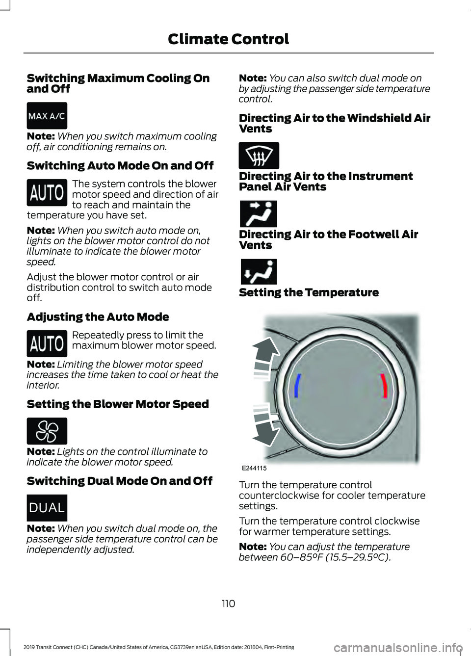 FORD TRANSIT CONNECT 2019  Owners Manual Switching Maximum Cooling On
and Off
Note:
When you switch maximum cooling
off, air conditioning remains on.
Switching Auto Mode On and Off The system controls the blower
motor speed and direction of 