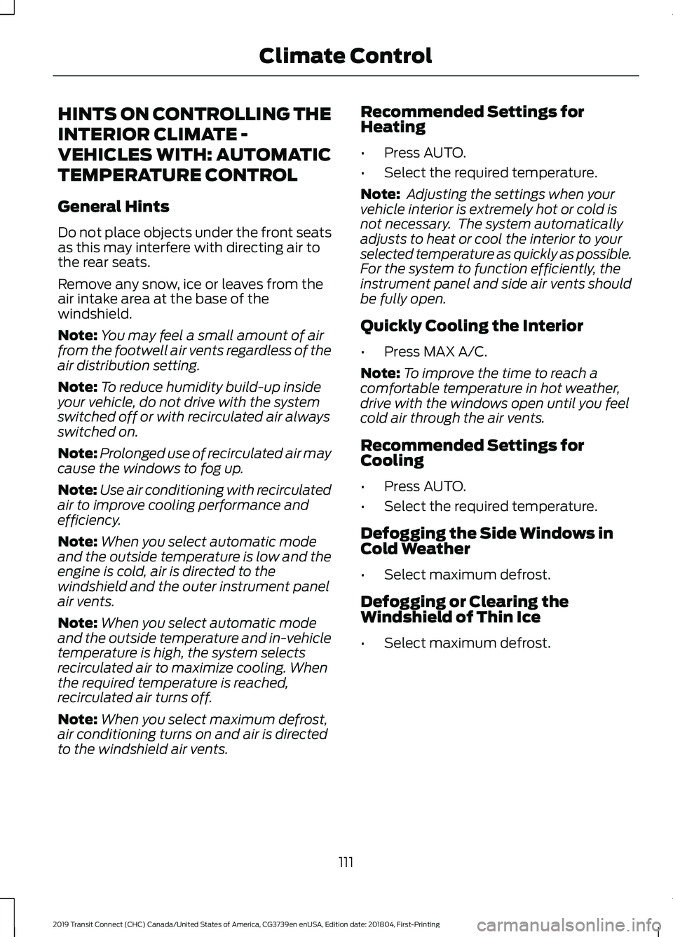 FORD TRANSIT CONNECT 2019 Owners Manual HINTS ON CONTROLLING THE
INTERIOR CLIMATE -
VEHICLES WITH: AUTOMATIC
TEMPERATURE CONTROL
General Hints
Do not place objects under the front seats
as this may interfere with directing air to
the rear s FORD TRANSIT CONNECT 2019 Owners Manual HINTS ON CONTROLLING THE
INTERIOR CLIMATE -
VEHICLES WITH: AUTOMATIC
TEMPERATURE CONTROL
General Hints
Do not place objects under the front seats
as this may interfere with directing air to
the rear s