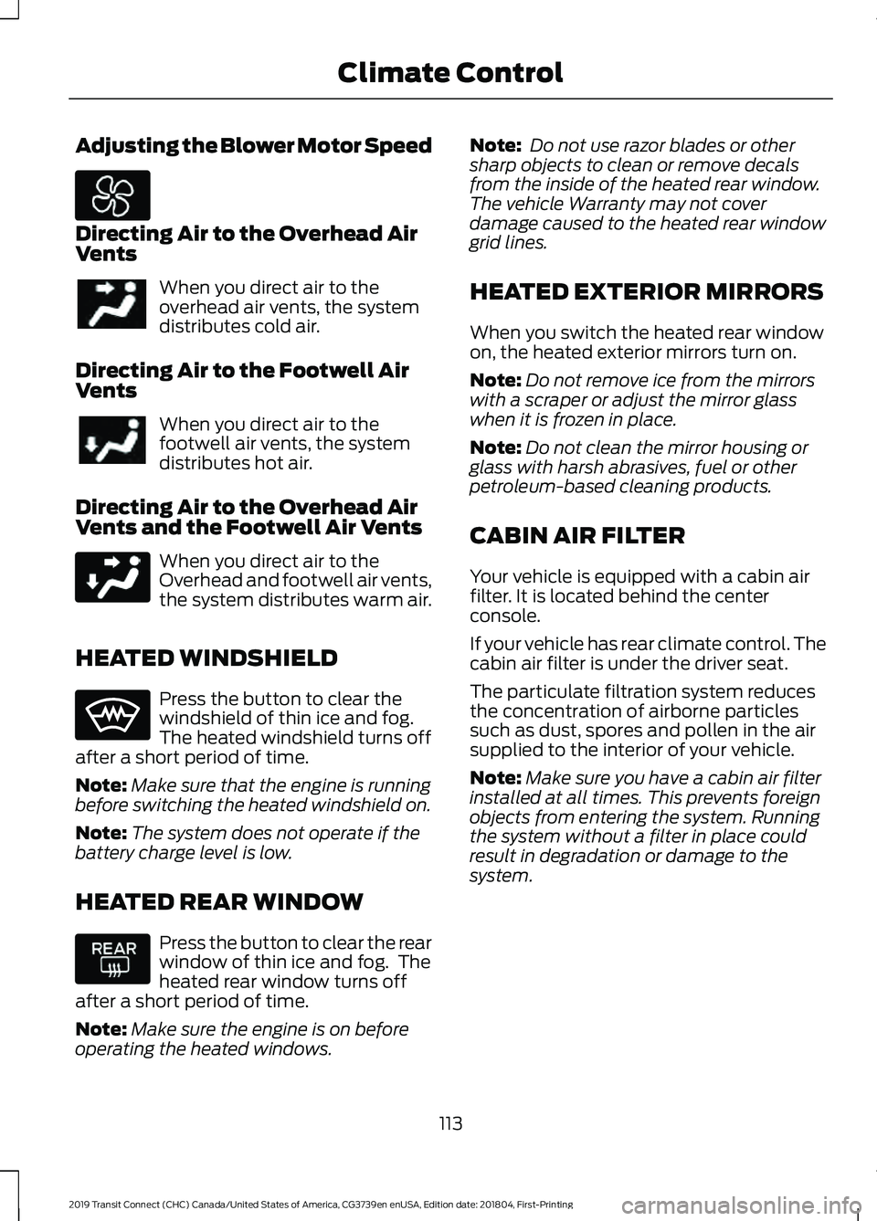 FORD TRANSIT CONNECT 2019 Owners Manual Adjusting the Blower Motor Speed
Directing Air to the Overhead Air
Vents
When you direct air to the
overhead air vents, the system
distributes cold air.
Directing Air to the Footwell Air
Vents When yo FORD TRANSIT CONNECT 2019 Owners Manual Adjusting the Blower Motor Speed
Directing Air to the Overhead Air
Vents
When you direct air to the
overhead air vents, the system
distributes cold air.
Directing Air to the Footwell Air
Vents When yo