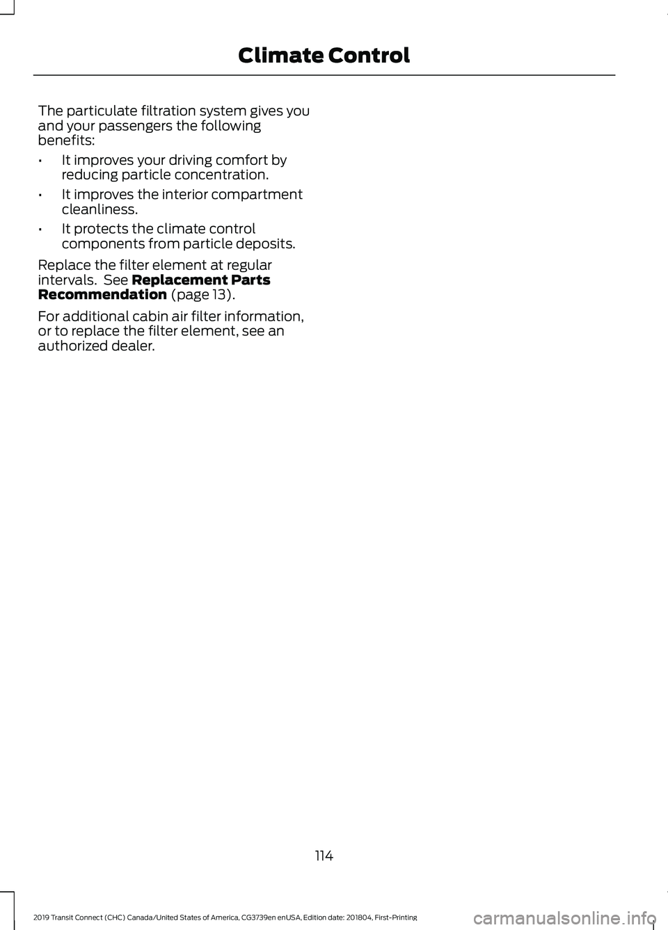 FORD TRANSIT CONNECT 2019  Owners Manual The particulate filtration system gives you
and your passengers the following
benefits:
•
It improves your driving comfort by
reducing particle concentration.
• It improves the interior compartmen