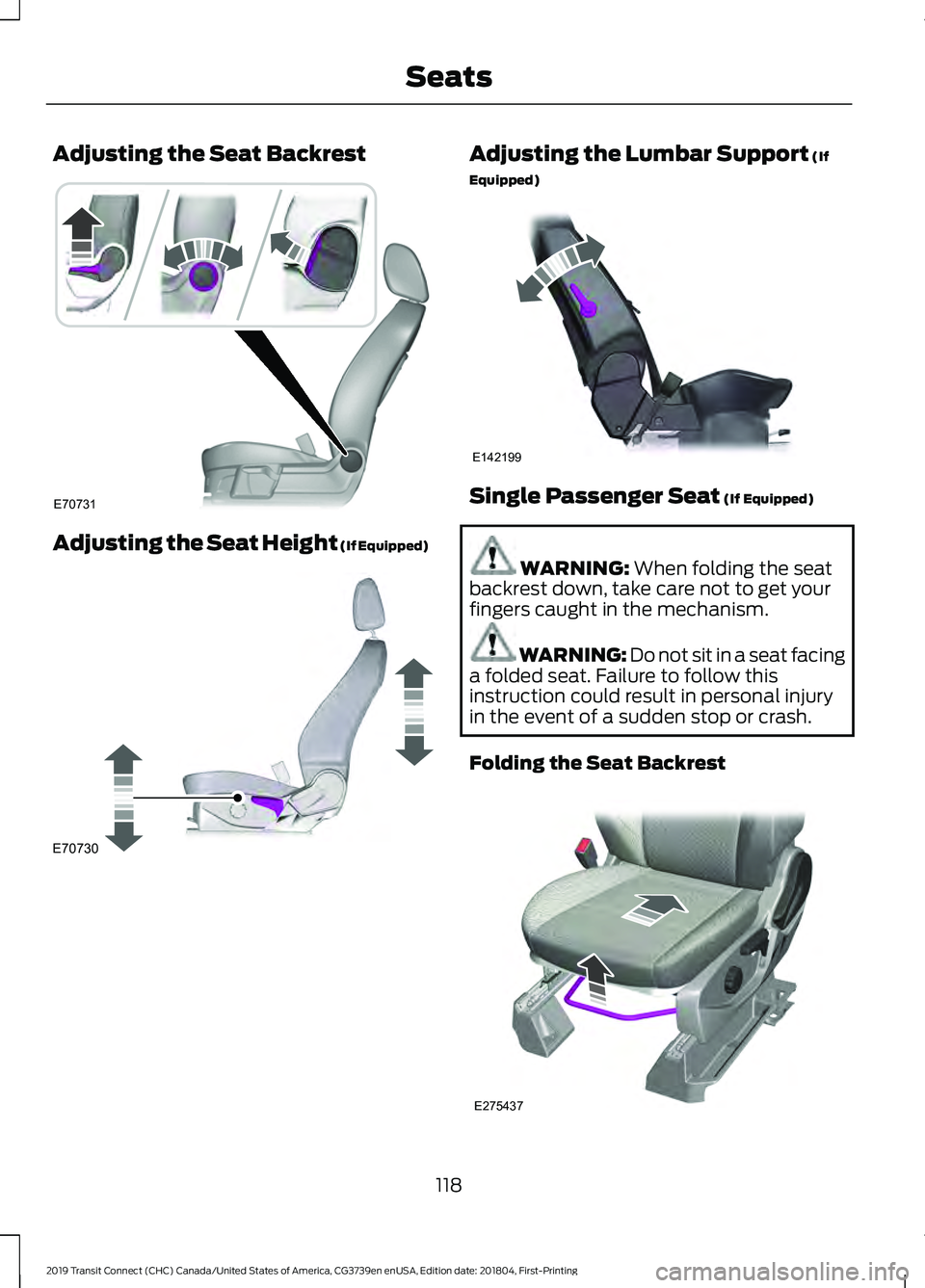 FORD TRANSIT CONNECT 2019 Owners Manual Adjusting the Seat Backrest
Adjusting the Seat Height (If Equipped) Adjusting the Lumbar Support (If
Equipped) Single Passenger Seat
(If Equipped)
WARNING:
When folding the seat
backrest down, take FORD TRANSIT CONNECT 2019 Owners Manual Adjusting the Seat Backrest
Adjusting the Seat Height (If Equipped) Adjusting the Lumbar Support (If
Equipped) Single Passenger Seat
(If Equipped)
WARNING:
When folding the seat
backrest down, take