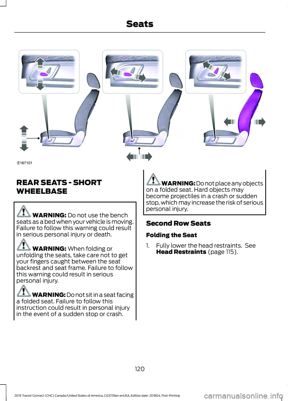 FORD TRANSIT CONNECT 2019  Owners Manual REAR SEATS - SHORT
WHEELBASE
WARNING: Do not use the bench
seats as a bed when your vehicle is moving.
Failure to follow this warning could result
in serious personal injury or death. WARNING: 
When f