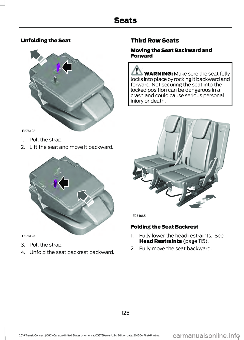 FORD TRANSIT CONNECT 2019 Owners Manual Unfolding the Seat
1. Pull the strap.
2. Lift the seat and move it backward.
3. Pull the strap.
4. Unfold the seat backrest backward. Third Row Seats
Moving the Seat Backward and
Forward WARNING: Make