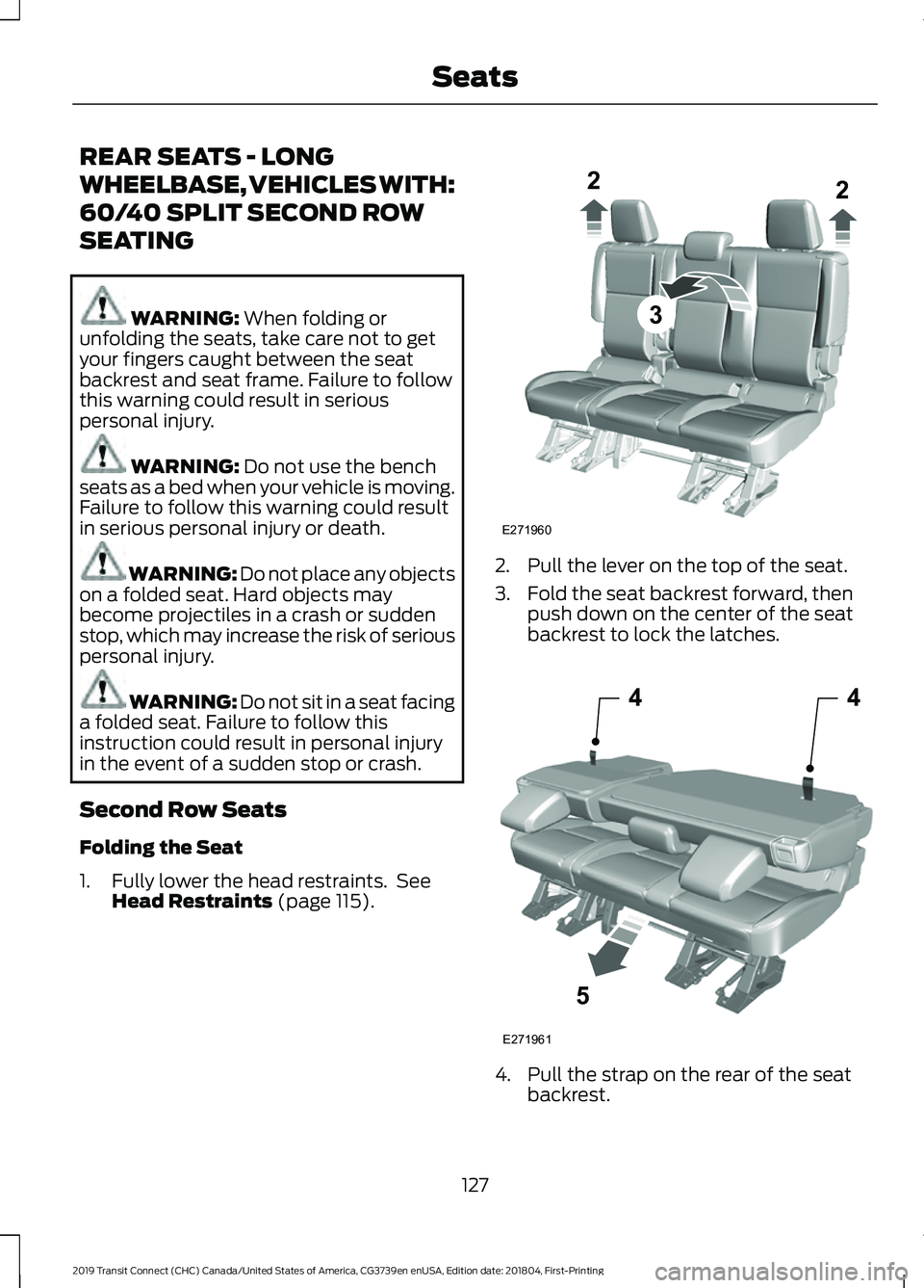 FORD TRANSIT CONNECT 2019  Owners Manual REAR SEATS - LONG
WHEELBASE, VEHICLES WITH:
60/40 SPLIT SECOND ROW
SEATING
WARNING: When folding or
unfolding the seats, take care not to get
your fingers caught between the seat
backrest and seat fra