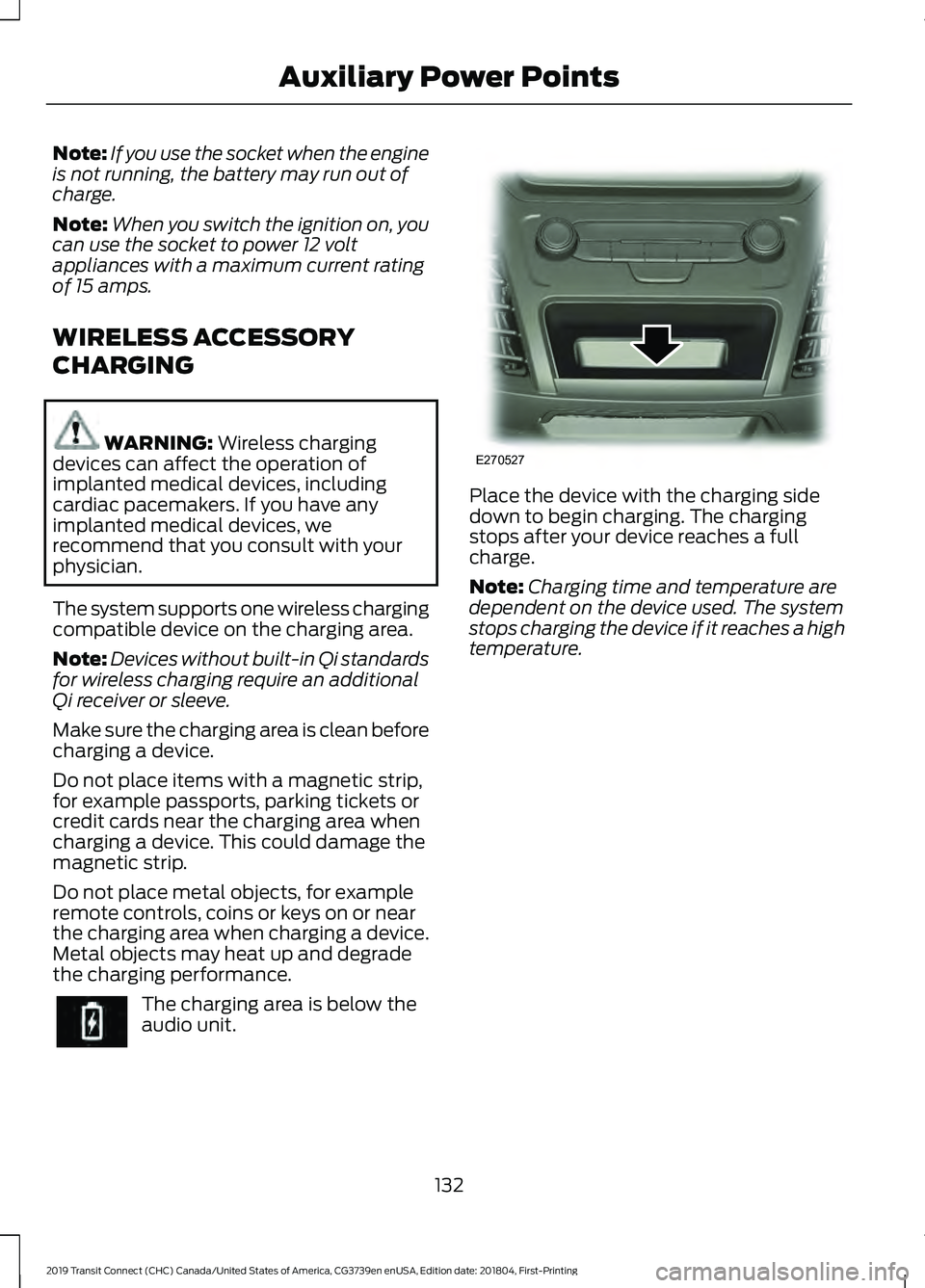 FORD TRANSIT CONNECT 2019 Owners Manual Note:
If you use the socket when the engine
is not running, the battery may run out of
charge.
Note: When you switch the ignition on, you
can use the socket to power 12 volt
appliances with a maximum FORD TRANSIT CONNECT 2019 Owners Manual Note:
If you use the socket when the engine
is not running, the battery may run out of
charge.
Note: When you switch the ignition on, you
can use the socket to power 12 volt
appliances with a maximum