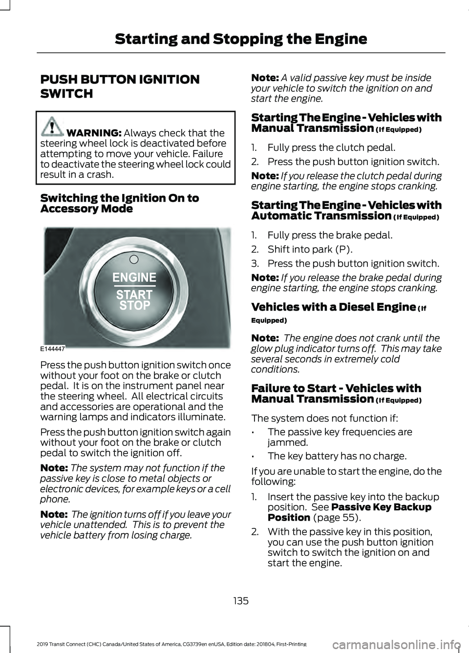 FORD TRANSIT CONNECT 2019 User Guide PUSH BUTTON IGNITION
SWITCH
WARNING: Always check that the
steering wheel lock is deactivated before
attempting to move your vehicle. Failure
to deactivate the steering wheel lock could
result in a cr FORD TRANSIT CONNECT 2019 User Guide PUSH BUTTON IGNITION
SWITCH
WARNING: Always check that the
steering wheel lock is deactivated before
attempting to move your vehicle. Failure
to deactivate the steering wheel lock could
result in a cr