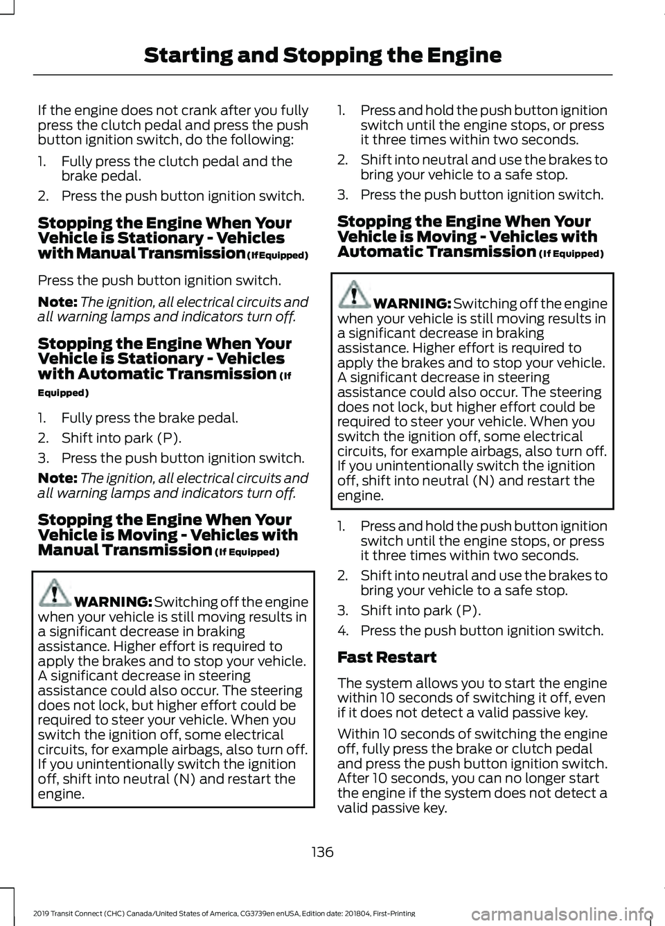 FORD TRANSIT CONNECT 2019 User Guide If the engine does not crank after you fully
press the clutch pedal and press the push
button ignition switch, do the following:
1. Fully press the clutch pedal and the
brake pedal.
2. Press the push FORD TRANSIT CONNECT 2019 User Guide If the engine does not crank after you fully
press the clutch pedal and press the push
button ignition switch, do the following:
1. Fully press the clutch pedal and the
brake pedal.
2. Press the push