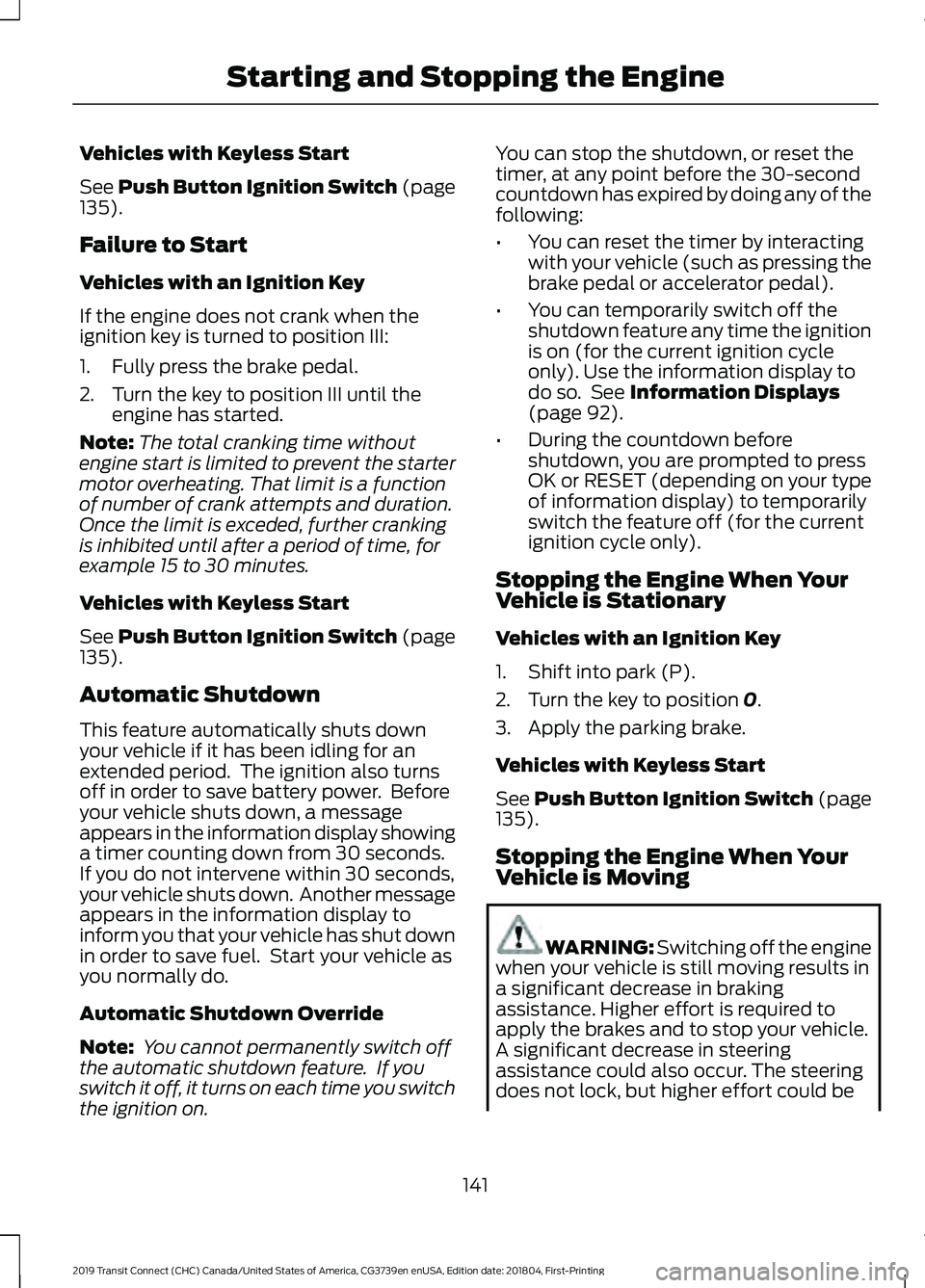 FORD TRANSIT CONNECT 2019 Owners Manual Vehicles with Keyless Start
See Push Button Ignition Switch (page
135).
Failure to Start
Vehicles with an Ignition Key
If the engine does not crank when the
ignition key is turned to position III:
1. FORD TRANSIT CONNECT 2019 Owners Manual Vehicles with Keyless Start
See Push Button Ignition Switch (page
135).
Failure to Start
Vehicles with an Ignition Key
If the engine does not crank when the
ignition key is turned to position III:
1.