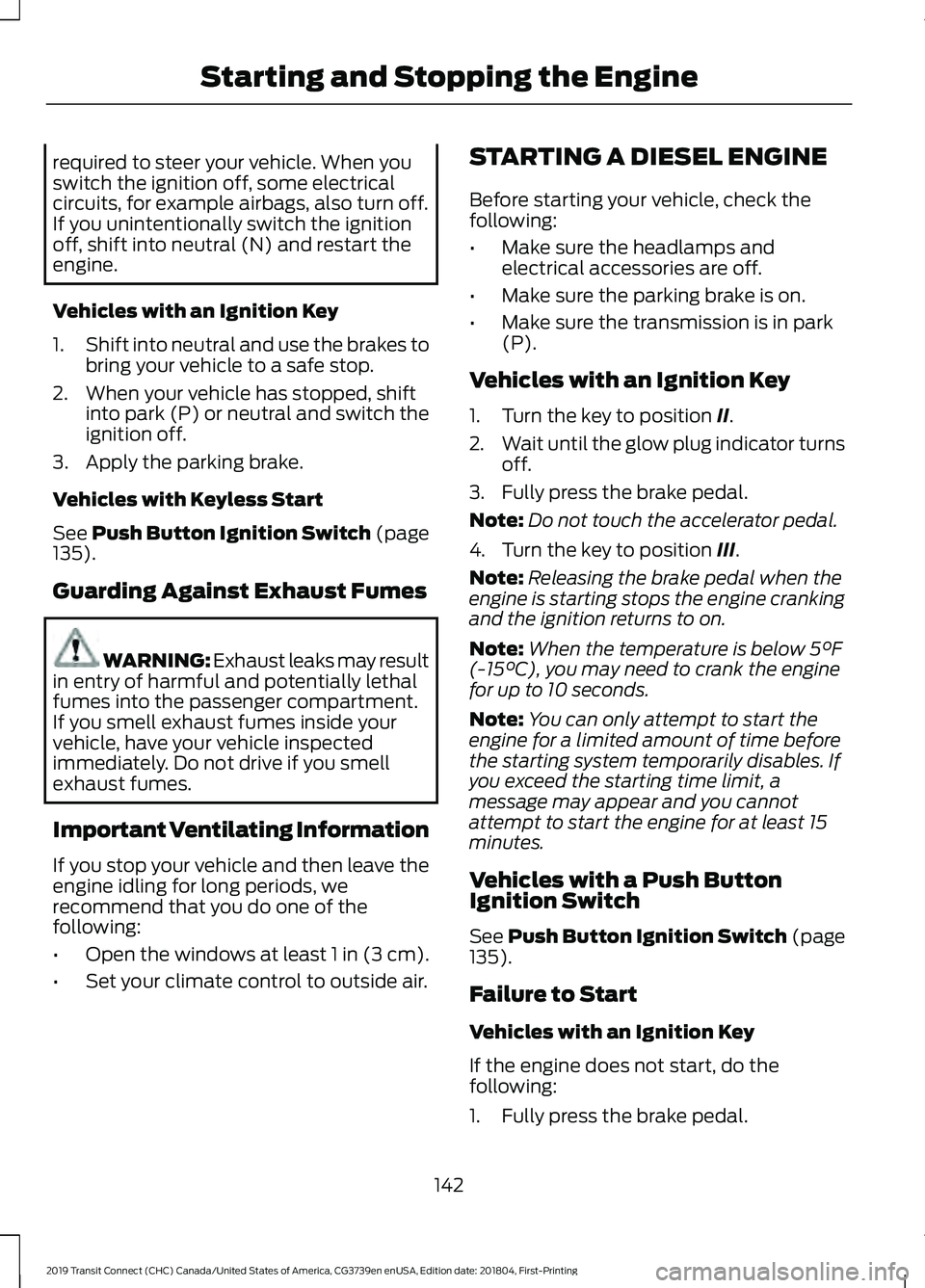 FORD TRANSIT CONNECT 2019 Owners Manual required to steer your vehicle. When you
switch the ignition off, some electrical
circuits, for example airbags, also turn off.
If you unintentionally switch the ignition
off, shift into neutral (N) a FORD TRANSIT CONNECT 2019 Owners Manual required to steer your vehicle. When you
switch the ignition off, some electrical
circuits, for example airbags, also turn off.
If you unintentionally switch the ignition
off, shift into neutral (N) a