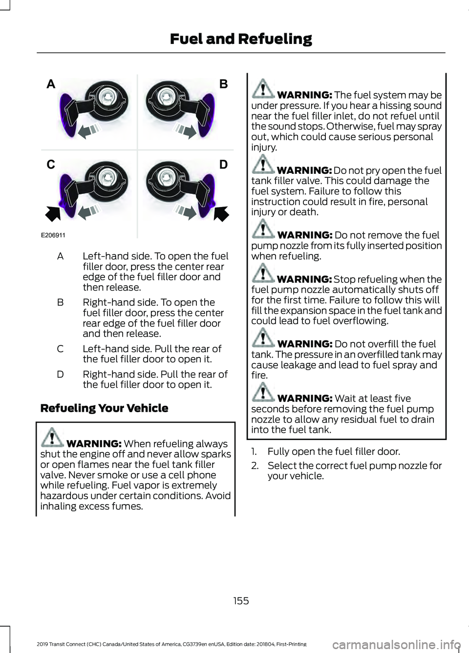FORD TRANSIT CONNECT 2019 Owners Manual Left-hand side. To open the fuel
filler door, press the center rear
edge of the fuel filler door and
then release.
A
Right-hand side. To open the
fuel filler door, press the center
rear edge of the fu FORD TRANSIT CONNECT 2019 Owners Manual Left-hand side. To open the fuel
filler door, press the center rear
edge of the fuel filler door and
then release.
A
Right-hand side. To open the
fuel filler door, press the center
rear edge of the fu