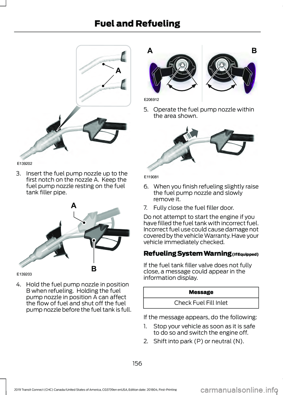 FORD TRANSIT CONNECT 2019 Owners Manual 3. Insert the fuel pump nozzle up to the
first notch on the nozzle A. Keep the
fuel pump nozzle resting on the fuel
tank filler pipe. 4. Hold the fuel pump nozzle in position
B when refueling. Holdi FORD TRANSIT CONNECT 2019 Owners Manual 3. Insert the fuel pump nozzle up to the
first notch on the nozzle A. Keep the
fuel pump nozzle resting on the fuel
tank filler pipe. 4. Hold the fuel pump nozzle in position
B when refueling. Holdi