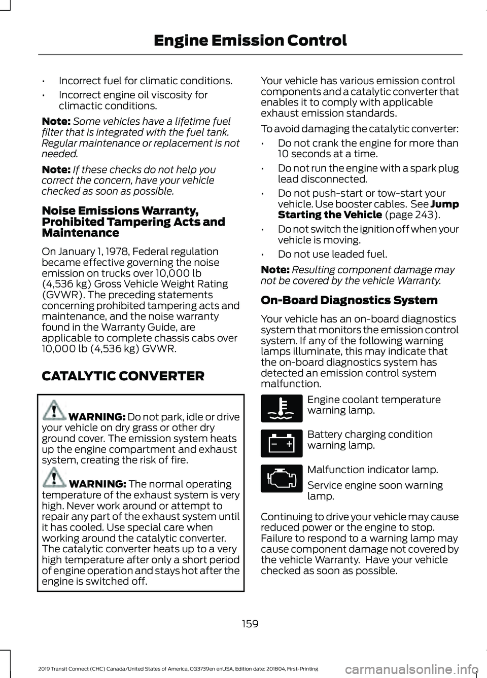FORD TRANSIT CONNECT 2019 Owners Manual •
Incorrect fuel for climatic conditions.
• Incorrect engine oil viscosity for
climactic conditions.
Note: Some vehicles have a lifetime fuel
filter that is integrated with the fuel tank.
Regular FORD TRANSIT CONNECT 2019 Owners Manual •
Incorrect fuel for climatic conditions.
• Incorrect engine oil viscosity for
climactic conditions.
Note: Some vehicles have a lifetime fuel
filter that is integrated with the fuel tank.
Regular