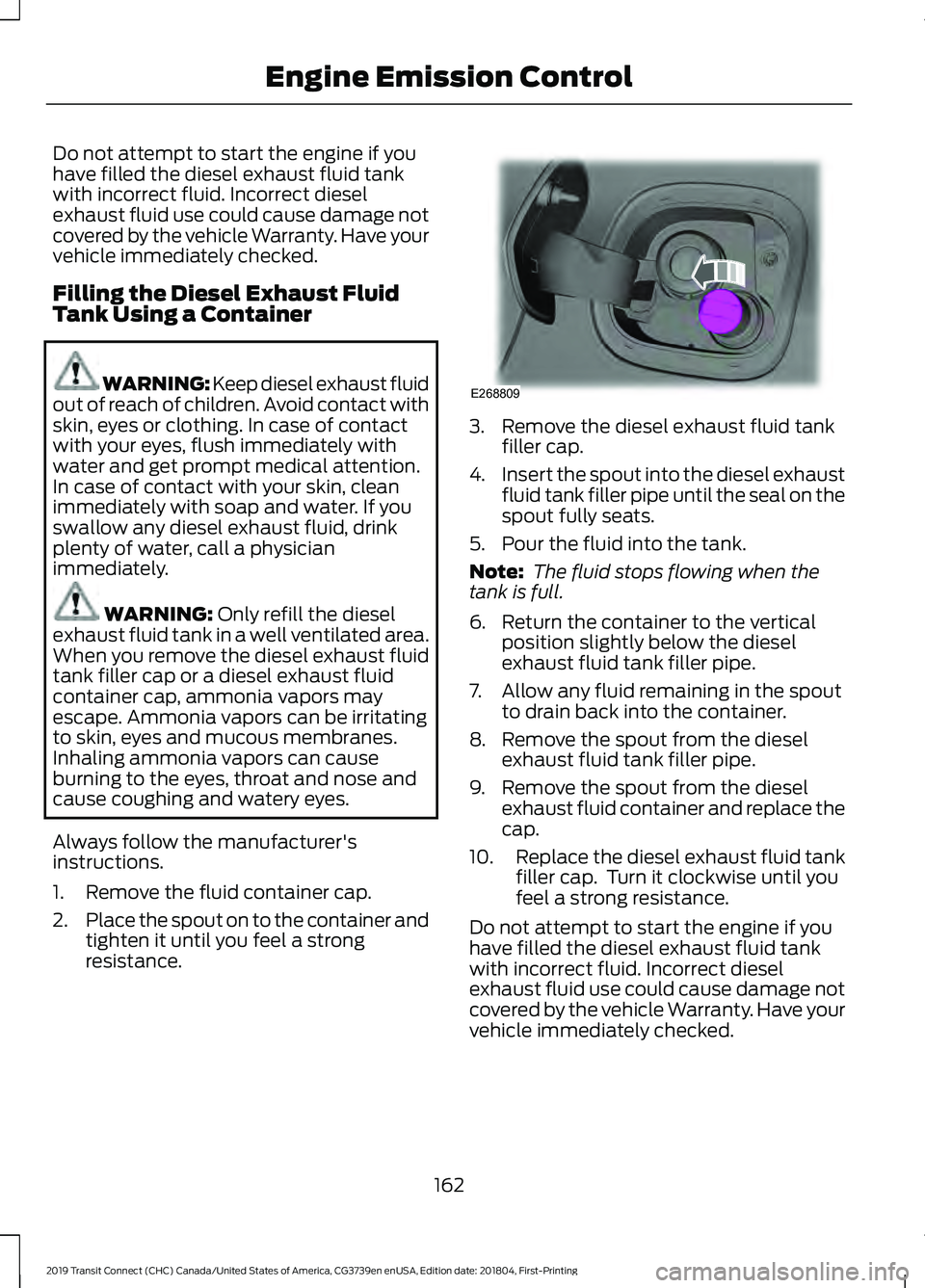 FORD TRANSIT CONNECT 2019 Owners Manual Do not attempt to start the engine if you
have filled the diesel exhaust fluid tank
with incorrect fluid. Incorrect diesel
exhaust fluid use could cause damage not
covered by the vehicle Warranty. Hav FORD TRANSIT CONNECT 2019 Owners Manual Do not attempt to start the engine if you
have filled the diesel exhaust fluid tank
with incorrect fluid. Incorrect diesel
exhaust fluid use could cause damage not
covered by the vehicle Warranty. Hav