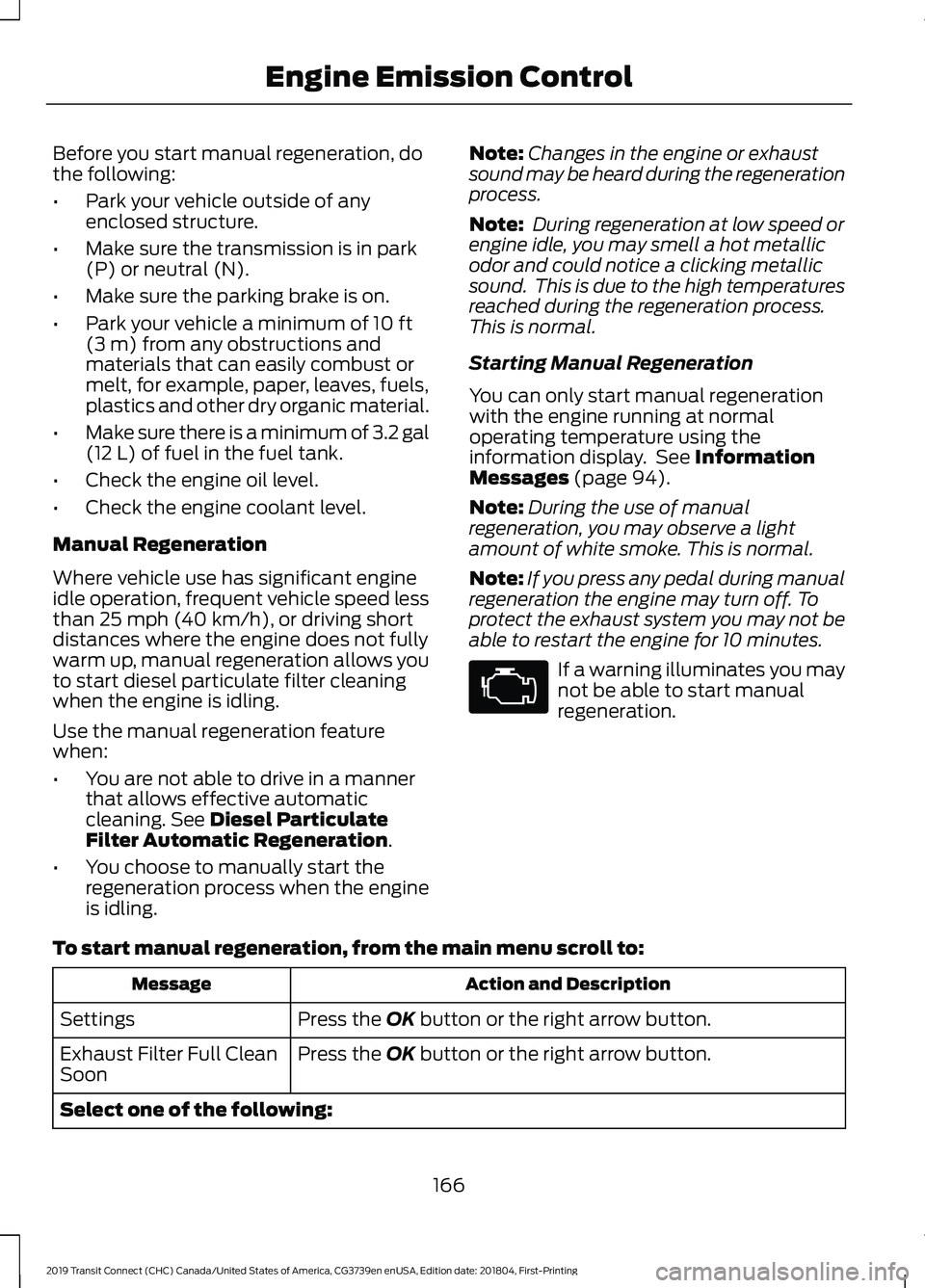 FORD TRANSIT CONNECT 2019 Owners Guide Before you start manual regeneration, do
the following:
•
Park your vehicle outside of any
enclosed structure.
• Make sure the transmission is in park
(P) or neutral (N).
• Make sure the parking FORD TRANSIT CONNECT 2019 Owners Guide Before you start manual regeneration, do
the following:
•
Park your vehicle outside of any
enclosed structure.
• Make sure the transmission is in park
(P) or neutral (N).
• Make sure the parking