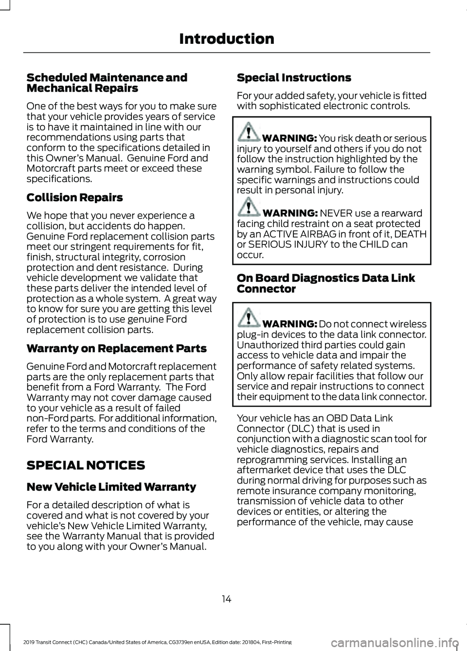 FORD TRANSIT CONNECT 2019 Owners Manual Scheduled Maintenance and
Mechanical Repairs
One of the best ways for you to make sure
that your vehicle provides years of service
is to have it maintained in line with our
recommendations using parts FORD TRANSIT CONNECT 2019 Owners Manual Scheduled Maintenance and
Mechanical Repairs
One of the best ways for you to make sure
that your vehicle provides years of service
is to have it maintained in line with our
recommendations using parts