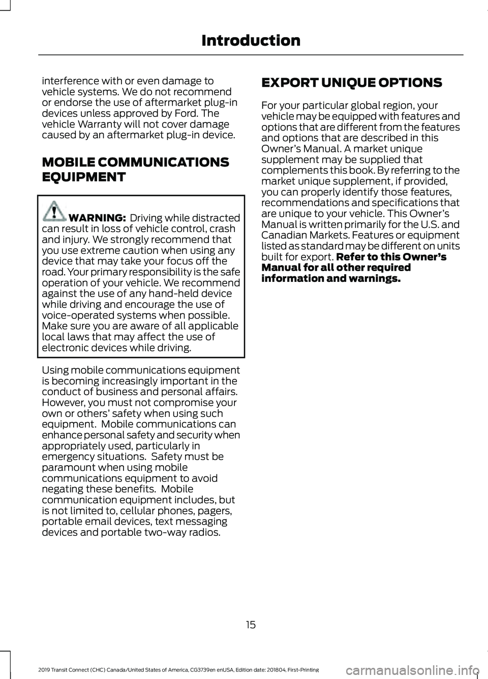 FORD TRANSIT CONNECT 2019 User Guide interference with or even damage to
vehicle systems. We do not recommend
or endorse the use of aftermarket plug-in
devices unless approved by Ford. The
vehicle Warranty will not cover damage
caused by FORD TRANSIT CONNECT 2019 User Guide interference with or even damage to
vehicle systems. We do not recommend
or endorse the use of aftermarket plug-in
devices unless approved by Ford. The
vehicle Warranty will not cover damage
caused by