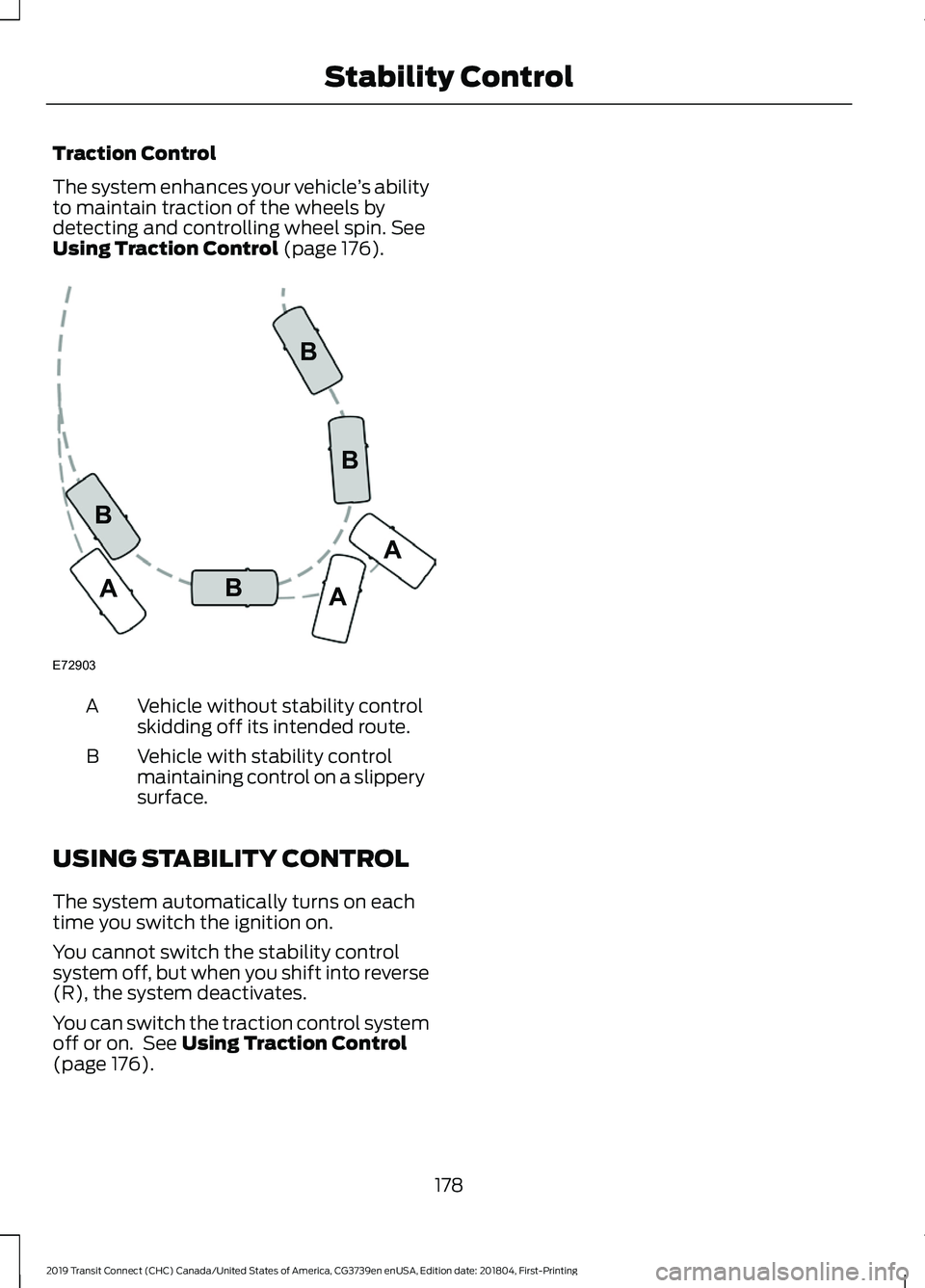 FORD TRANSIT CONNECT 2019 Owners Manual Traction Control
The system enhances your vehicle
’s ability
to maintain traction of the wheels by
detecting and controlling wheel spin. See
Using Traction Control (page 176). Vehicle without stabil FORD TRANSIT CONNECT 2019 Owners Manual Traction Control
The system enhances your vehicle
’s ability
to maintain traction of the wheels by
detecting and controlling wheel spin. See
Using Traction Control (page 176). Vehicle without stabil