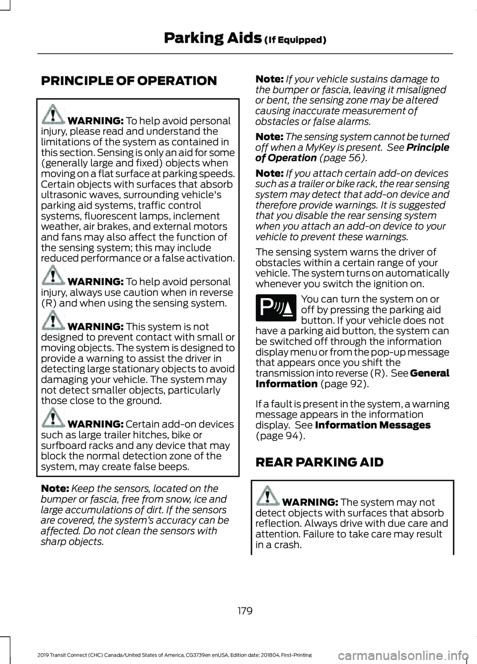 FORD TRANSIT CONNECT 2019 Owners Manual PRINCIPLE OF OPERATION
WARNING: To help avoid personal
injury, please read and understand the
limitations of the system as contained in
this section. Sensing is only an aid for some
(generally large a FORD TRANSIT CONNECT 2019 Owners Manual PRINCIPLE OF OPERATION
WARNING: To help avoid personal
injury, please read and understand the
limitations of the system as contained in
this section. Sensing is only an aid for some
(generally large a