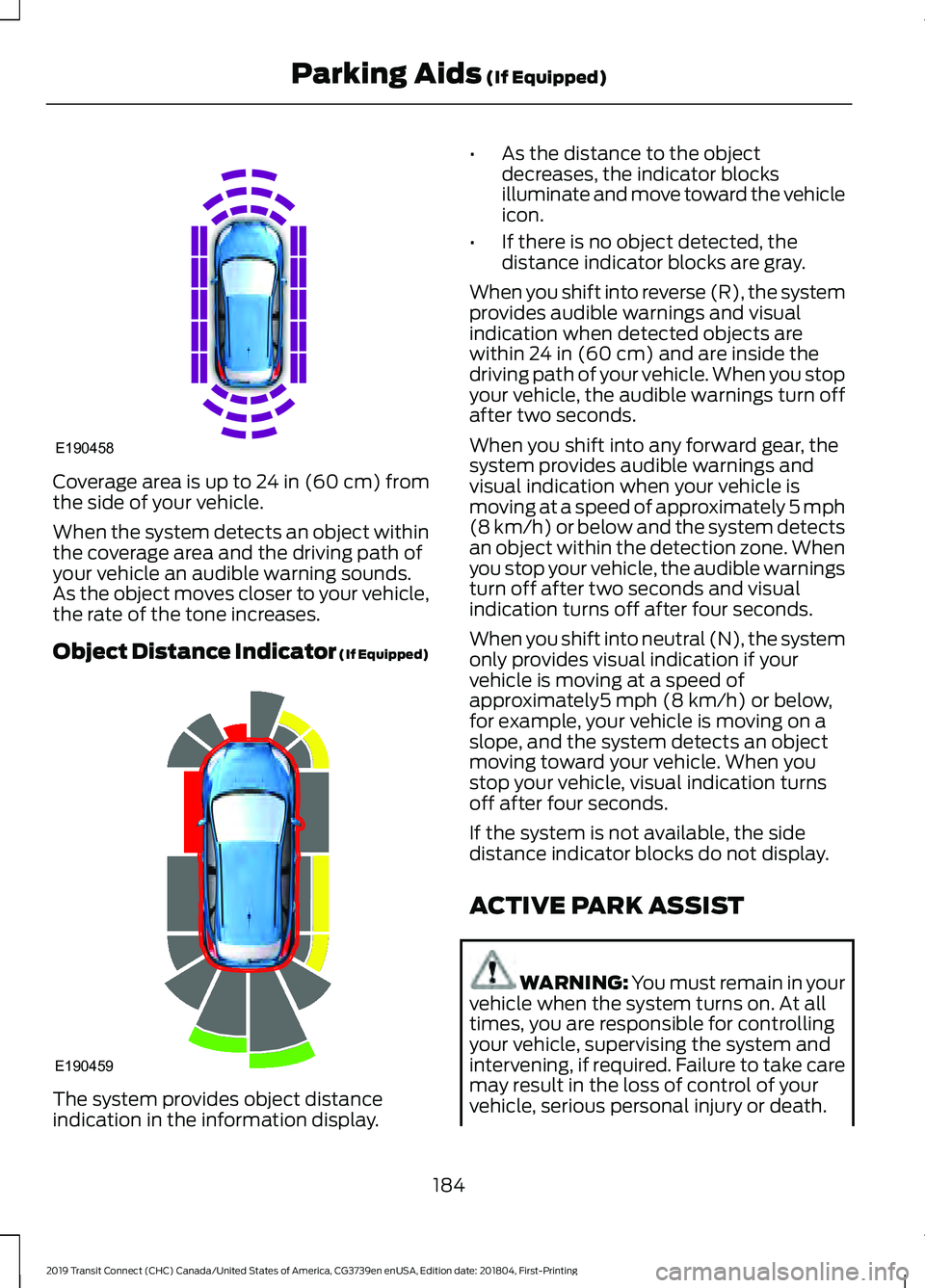 FORD TRANSIT CONNECT 2019 Owners Manual Coverage area is up to 24 in (60 cm) from
the side of your vehicle.
When the system detects an object within
the coverage area and the driving path of
your vehicle an audible warning sounds.
As the ob FORD TRANSIT CONNECT 2019 Owners Manual Coverage area is up to 24 in (60 cm) from
the side of your vehicle.
When the system detects an object within
the coverage area and the driving path of
your vehicle an audible warning sounds.
As the ob
