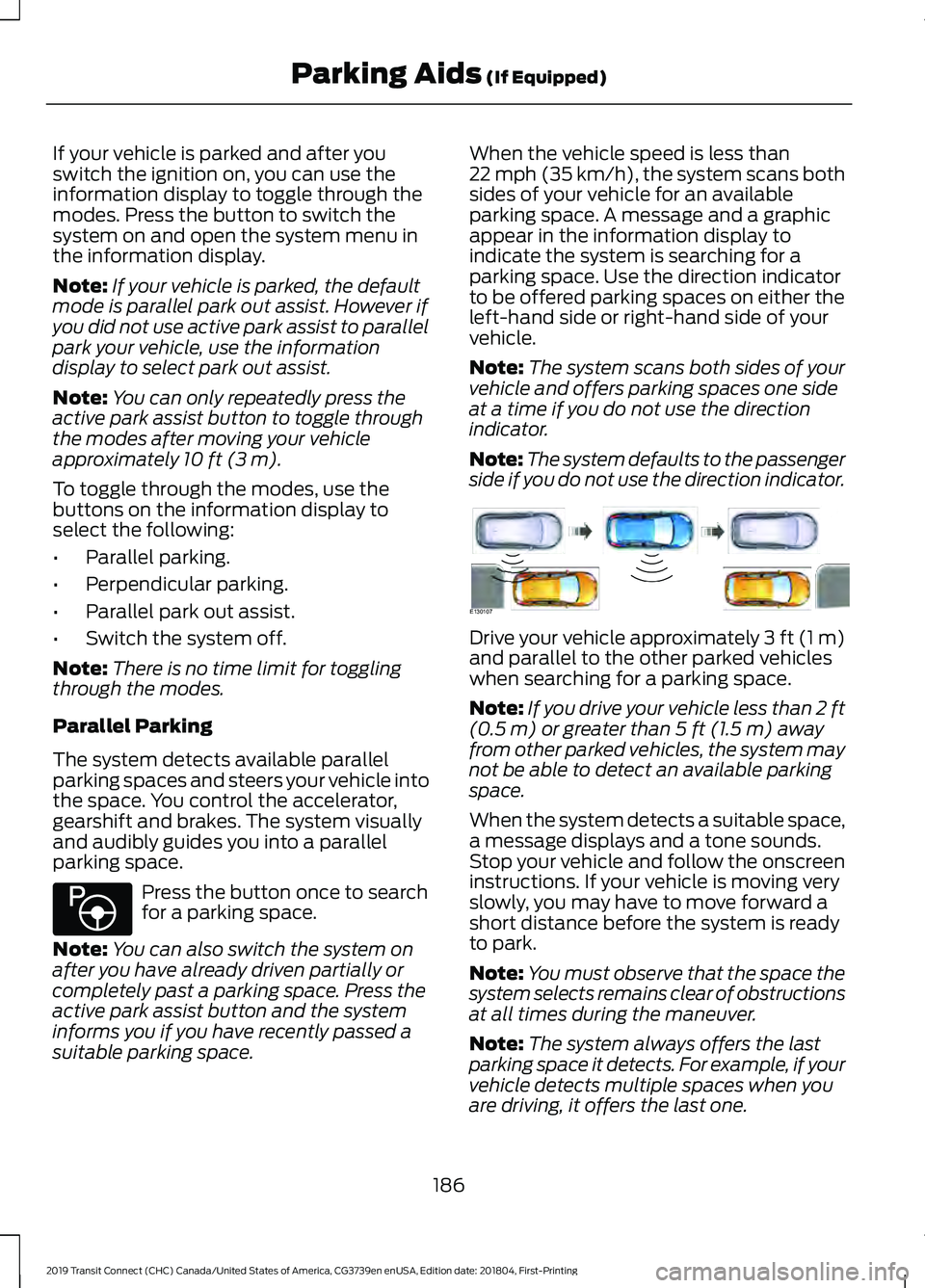 FORD TRANSIT CONNECT 2019 Owners Manual If your vehicle is parked and after you
switch the ignition on, you can use the
information display to toggle through the
modes. Press the button to switch the
system on and open the system menu in
th FORD TRANSIT CONNECT 2019 Owners Manual If your vehicle is parked and after you
switch the ignition on, you can use the
information display to toggle through the
modes. Press the button to switch the
system on and open the system menu in
th