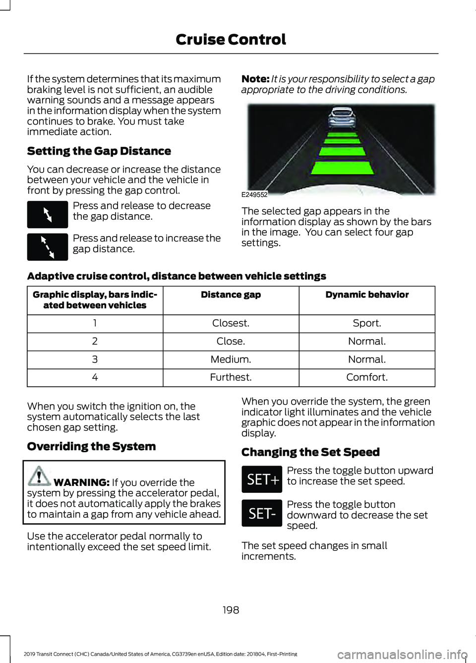FORD TRANSIT CONNECT 2019 Repair Manual If the system determines that its maximum
braking level is not sufficient, an audible
warning sounds and a message appears
in the information display when the system
continues to brake. You must take
FORD TRANSIT CONNECT 2019 Repair Manual If the system determines that its maximum
braking level is not sufficient, an audible
warning sounds and a message appears
in the information display when the system
continues to brake. You must take
