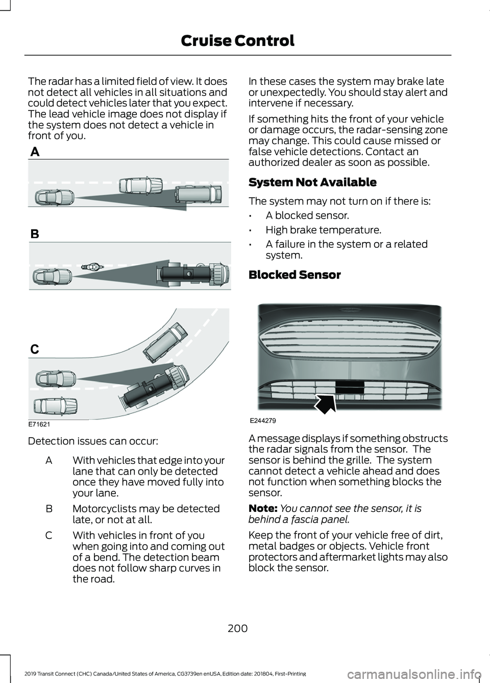 FORD TRANSIT CONNECT 2019 Owners Guide The radar has a limited field of view. It does
not detect all vehicles in all situations and
could detect vehicles later that you expect.
The lead vehicle image does not display if
the system does not FORD TRANSIT CONNECT 2019 Owners Guide The radar has a limited field of view. It does
not detect all vehicles in all situations and
could detect vehicles later that you expect.
The lead vehicle image does not display if
the system does not