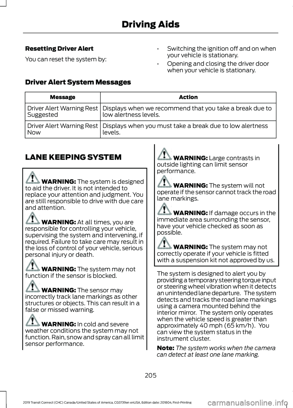 FORD TRANSIT CONNECT 2019 Service Manual Resetting Driver Alert
You can reset the system by:
•
Switching the ignition off and on when
your vehicle is stationary.
• Opening and closing the driver door
when your vehicle is stationary.
Driv FORD TRANSIT CONNECT 2019 Service Manual Resetting Driver Alert
You can reset the system by:
•
Switching the ignition off and on when
your vehicle is stationary.
• Opening and closing the driver door
when your vehicle is stationary.
Driv