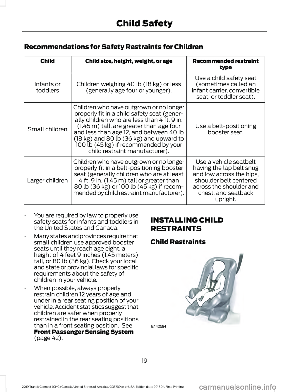 FORD TRANSIT CONNECT 2019 Owners Manual Recommendations for Safety Restraints for Children
Recommended restraint
type
Child size, height, weight, or age
Child
Use a child safety seat(sometimes called an
infant carrier, convertible seat, or 