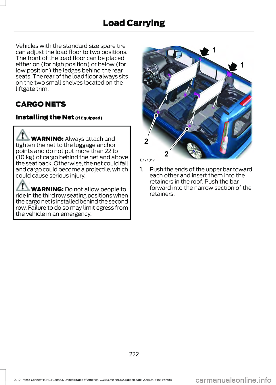 FORD TRANSIT CONNECT 2019 Owners Manual Vehicles with the standard size spare tire
can adjust the load floor to two positions.
The front of the load floor can be placed
either on (for high position) or below (for
low position) the ledges be FORD TRANSIT CONNECT 2019 Owners Manual Vehicles with the standard size spare tire
can adjust the load floor to two positions.
The front of the load floor can be placed
either on (for high position) or below (for
low position) the ledges be