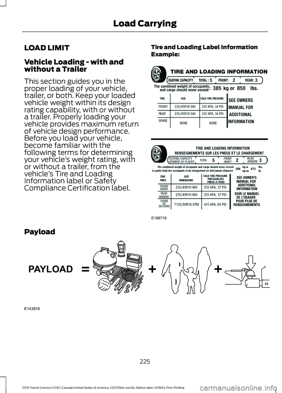 FORD TRANSIT CONNECT 2019 Owners Manual LOAD LIMIT
Vehicle Loading - with and
without a Trailer
This section guides you in the
proper loading of your vehicle,
trailer, or both. Keep your loaded
vehicle weight within its design
rating capabi FORD TRANSIT CONNECT 2019 Owners Manual LOAD LIMIT
Vehicle Loading - with and
without a Trailer
This section guides you in the
proper loading of your vehicle,
trailer, or both. Keep your loaded
vehicle weight within its design
rating capabi