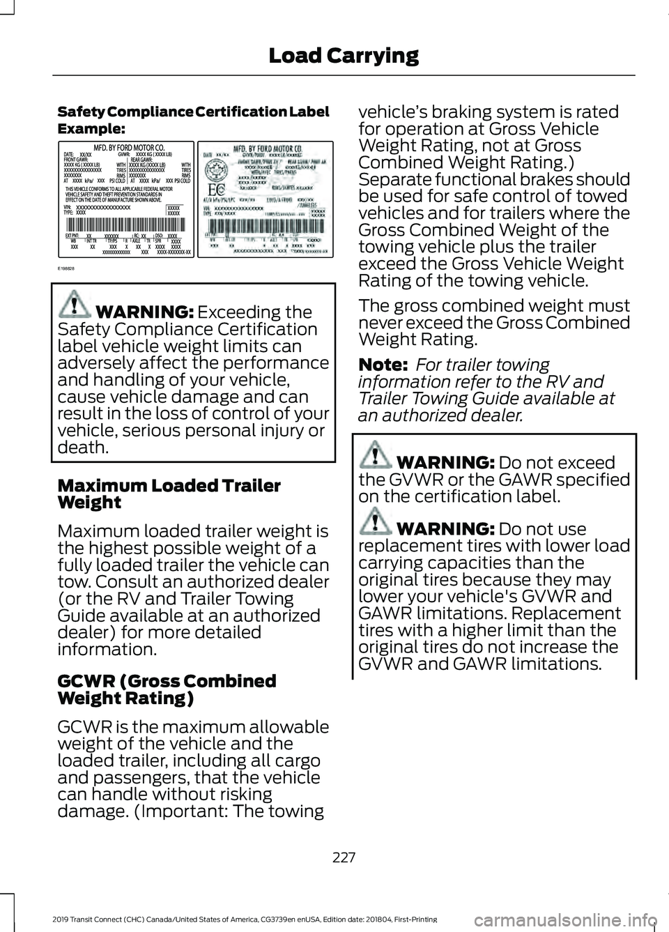 FORD TRANSIT CONNECT 2019 Owners Manual Safety Compliance Certification Label
Example:
WARNING: Exceeding the
Safety Compliance Certification
label vehicle weight limits can
adversely affect the performance
and handling of your vehicle,
cau FORD TRANSIT CONNECT 2019 Owners Manual Safety Compliance Certification Label
Example:
WARNING: Exceeding the
Safety Compliance Certification
label vehicle weight limits can
adversely affect the performance
and handling of your vehicle,
cau