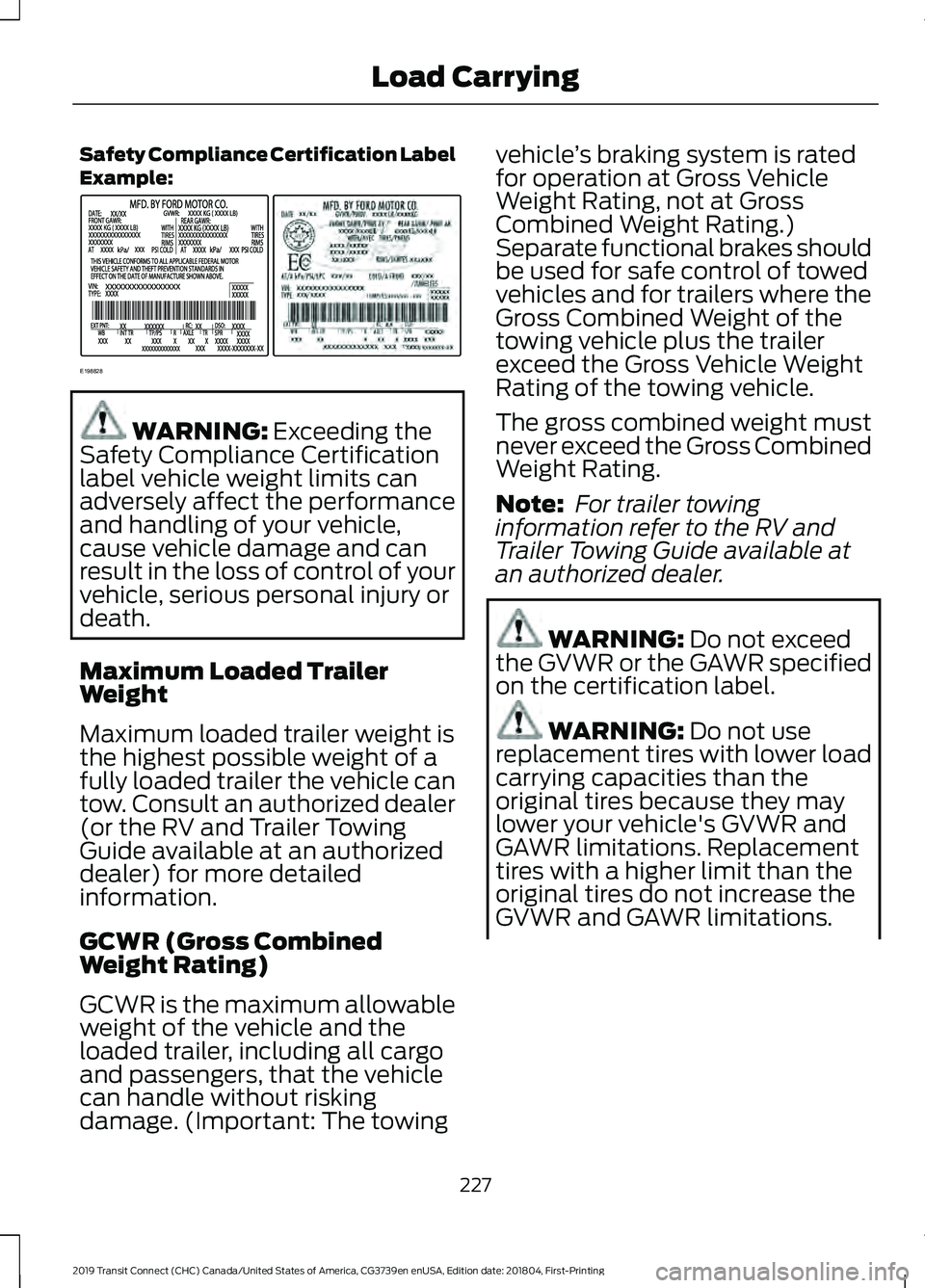 FORD TRANSIT CONNECT 2019  Owners Manual Safety Compliance Certification Label
Example:
WARNING: Exceeding the
Safety Compliance Certification
label vehicle weight limits can
adversely affect the performance
and handling of your vehicle,
cau