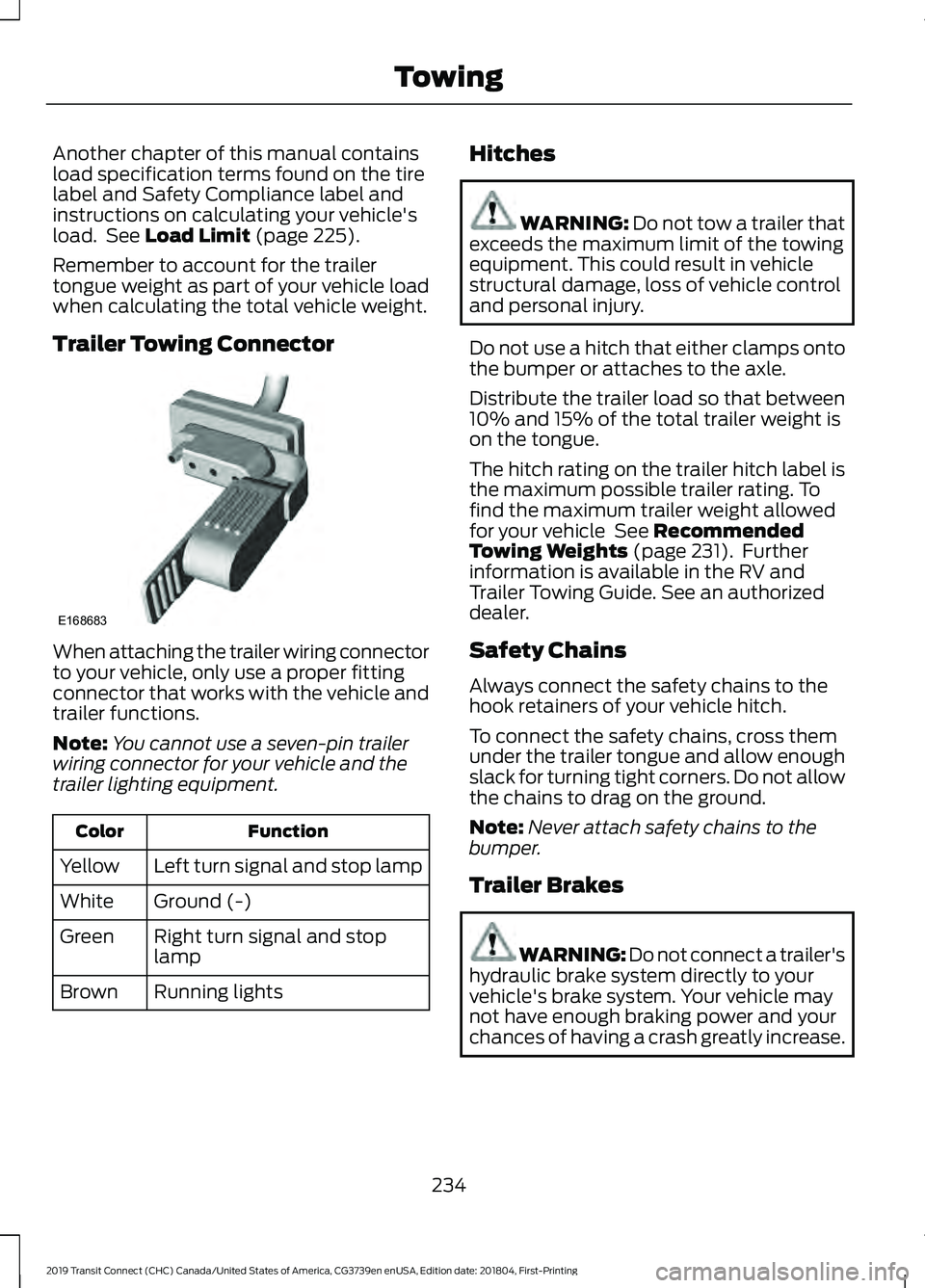 FORD TRANSIT CONNECT 2019 Owners Manual Another chapter of this manual contains
load specification terms found on the tire
label and Safety Compliance label and
instructions on calculating your vehicle's
load. See Load Limit (page 225) FORD TRANSIT CONNECT 2019 Owners Manual Another chapter of this manual contains
load specification terms found on the tire
label and Safety Compliance label and
instructions on calculating your vehicle's
load. See Load Limit (page 225)
