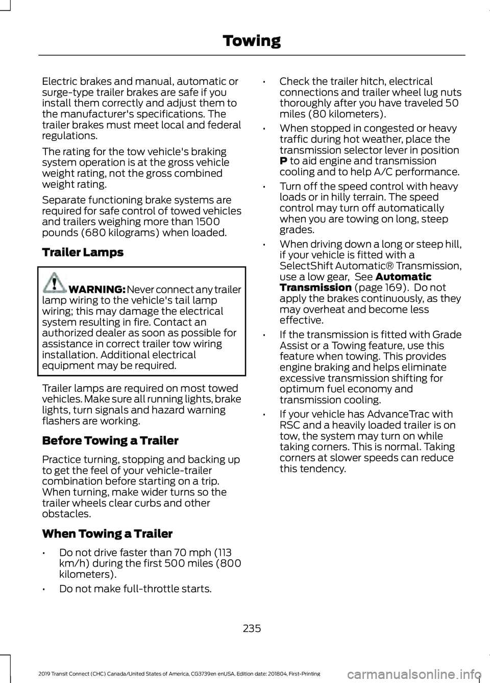 FORD TRANSIT CONNECT 2019 Owners Guide Electric brakes and manual, automatic or
surge-type trailer brakes are safe if you
install them correctly and adjust them to
the manufacturer's specifications. The
trailer brakes must meet local a FORD TRANSIT CONNECT 2019 Owners Guide Electric brakes and manual, automatic or
surge-type trailer brakes are safe if you
install them correctly and adjust them to
the manufacturer's specifications. The
trailer brakes must meet local a