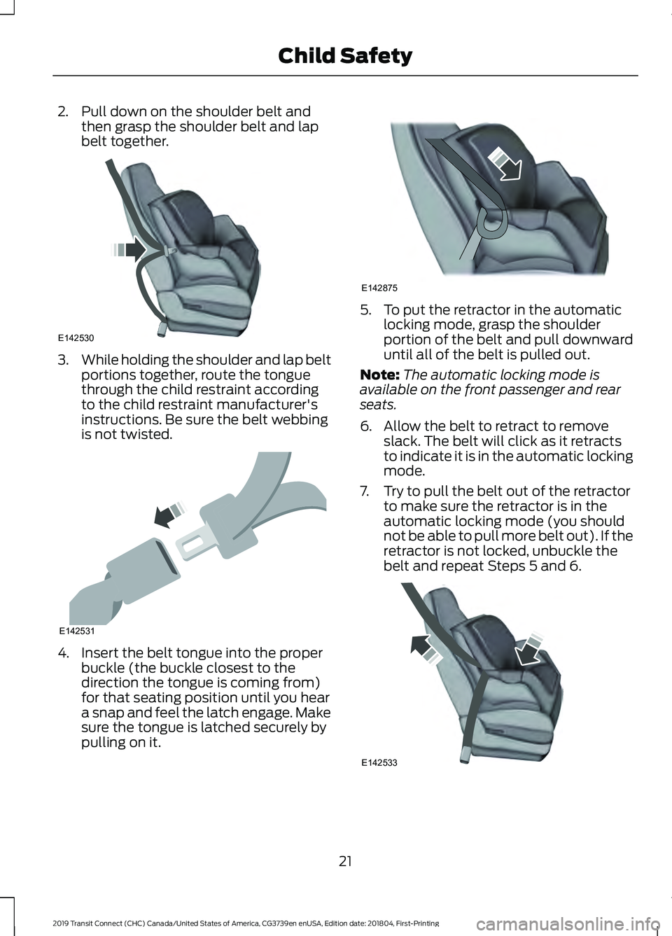 FORD TRANSIT CONNECT 2019  Owners Manual 2. Pull down on the shoulder belt and
then grasp the shoulder belt and lap
belt together. 3.
While holding the shoulder and lap belt
portions together, route the tongue
through the child restraint acc