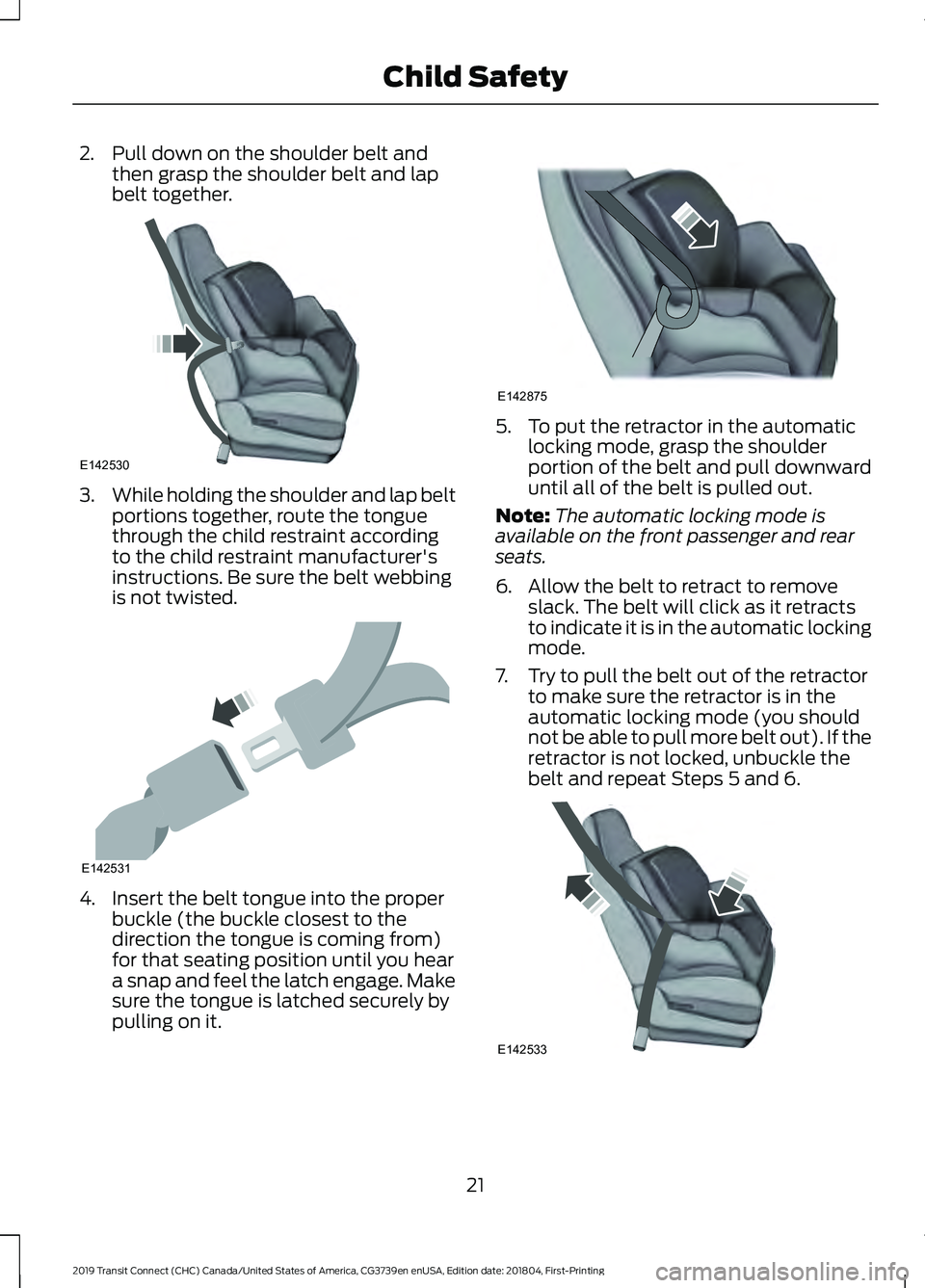 FORD TRANSIT CONNECT 2019 Owners Manual 2. Pull down on the shoulder belt and
then grasp the shoulder belt and lap
belt together. 3.
While holding the shoulder and lap belt
portions together, route the tongue
through the child restraint acc